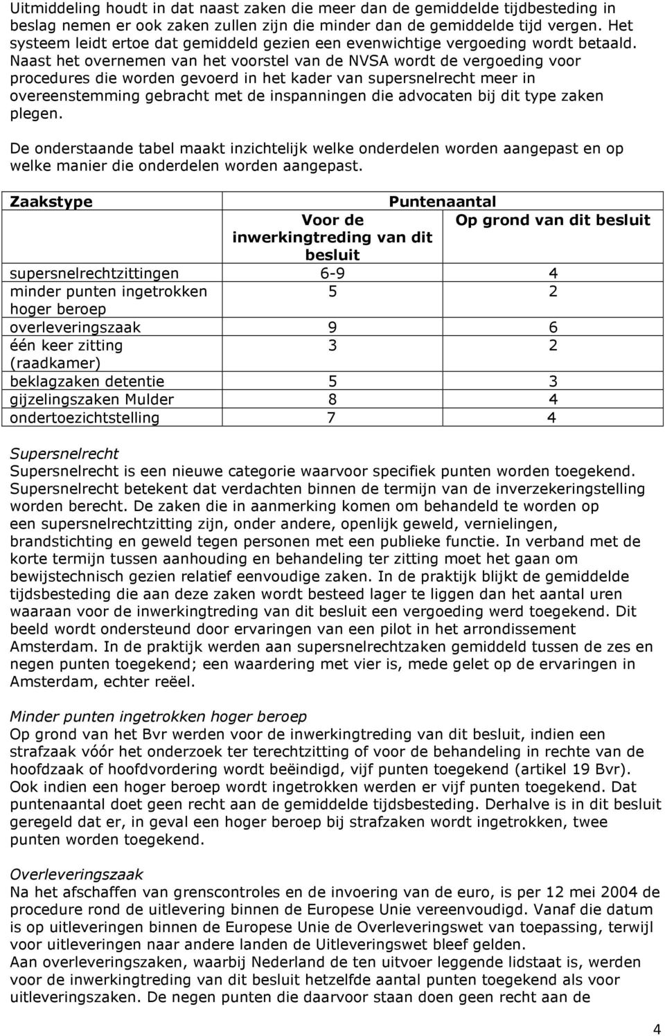 Naast het overnemen van het voorstel van de NVSA wordt de vergoeding voor procedures die worden gevoerd in het kader van supersnelrecht meer in overeenstemming gebracht met de inspanningen die