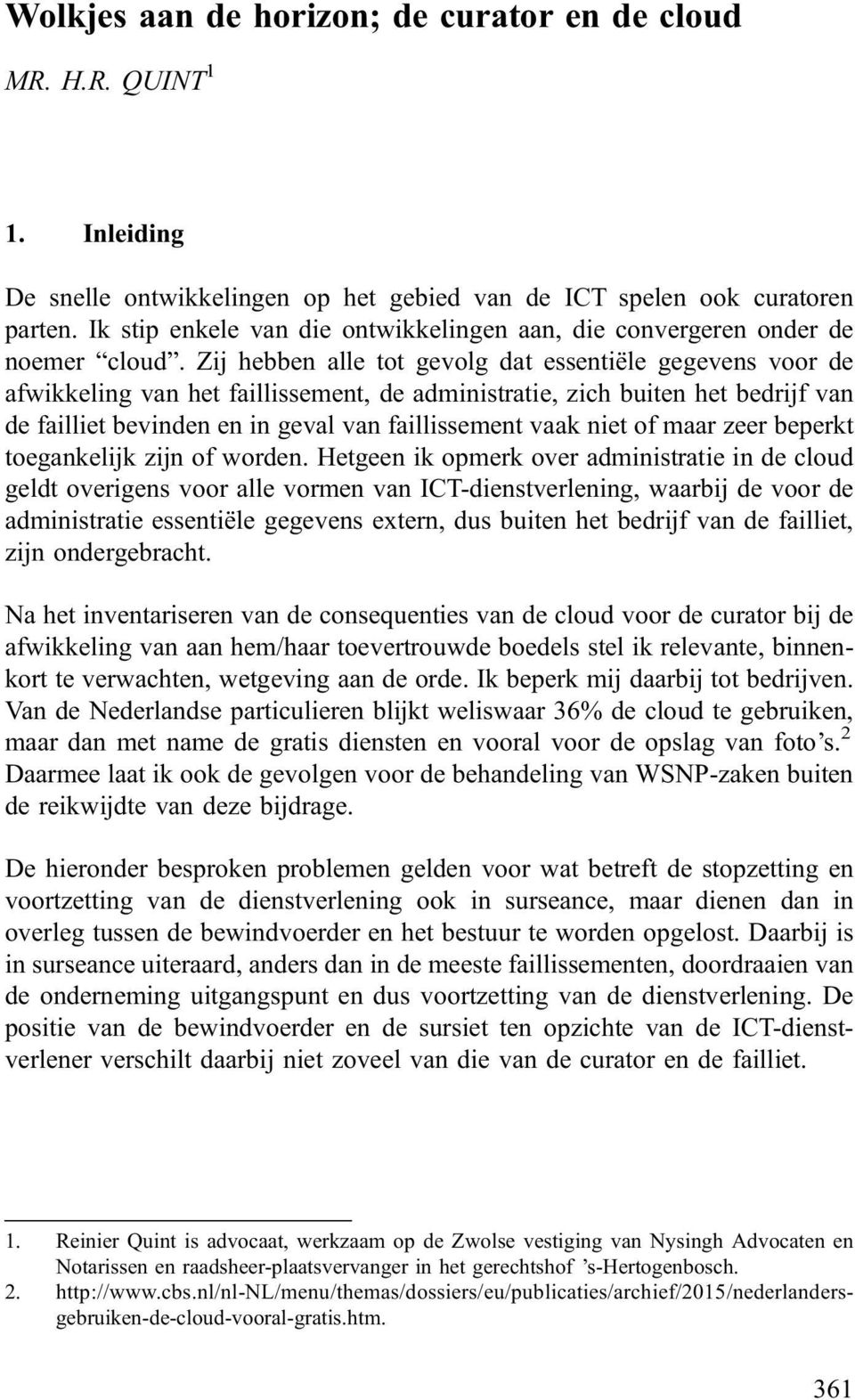 Zij hebben alle tot gevolg dat essentiële gegevens voor de afwikkeling van het faillissement, de administratie, zich buiten het bedrijf van de failliet bevinden en in geval van faillissement vaak