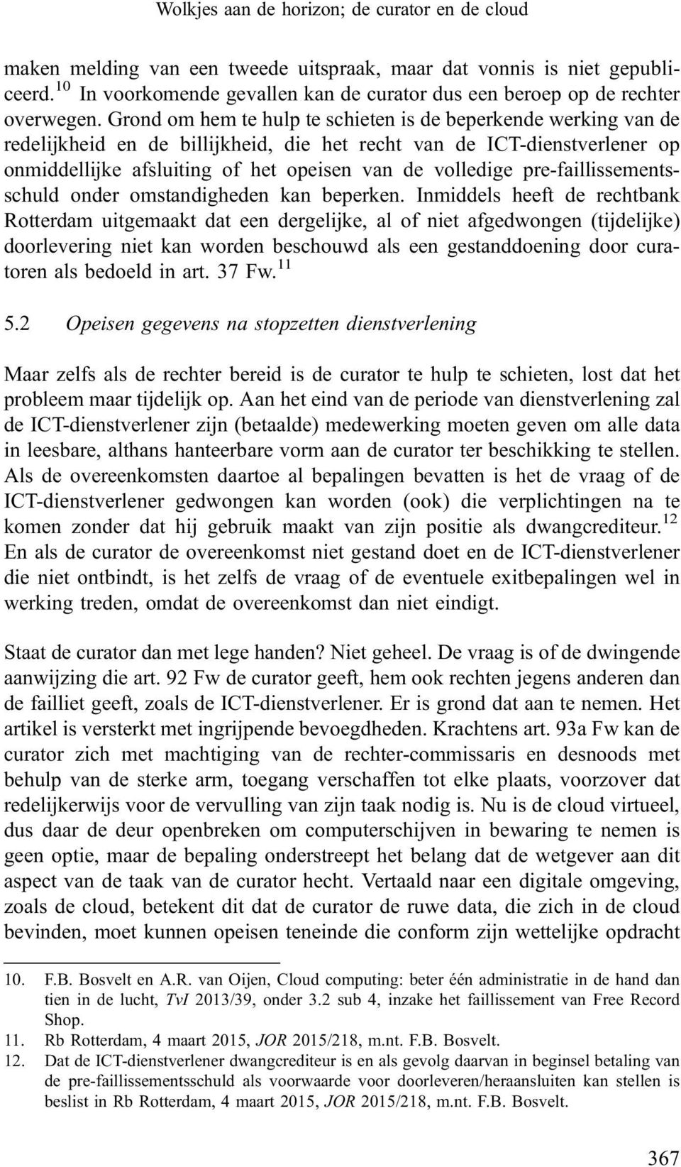 Grond om hem te hulp te schieten is de beperkende werking van de redelijkheid en de billijkheid, die het recht van de ICT-dienstverlener op onmiddellijke afsluiting of het opeisen van de volledige