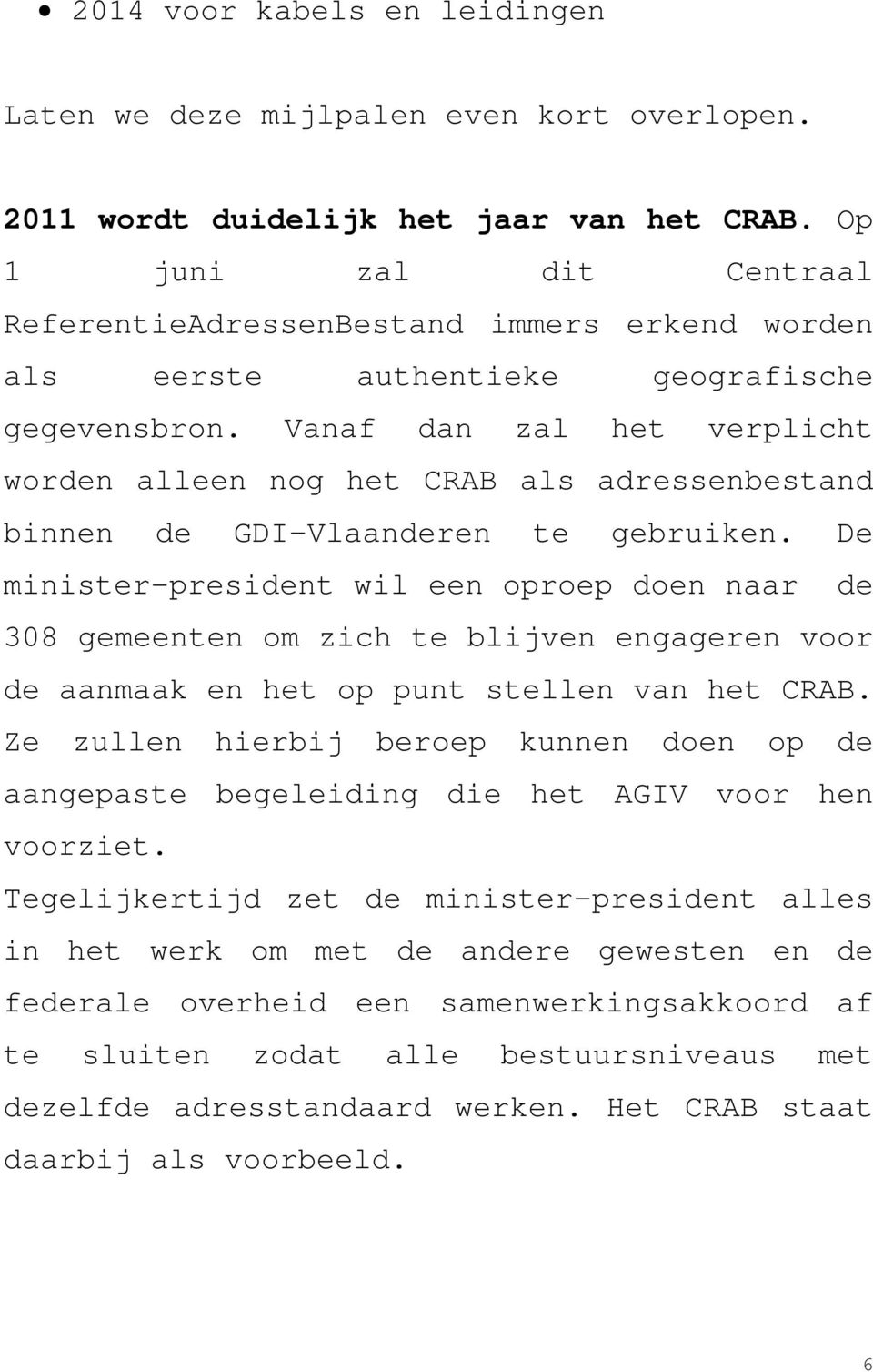 Vanaf dan zal het verplicht worden alleen nog het CRAB als adressenbestand binnen de GDI-Vlaanderen te gebruiken.