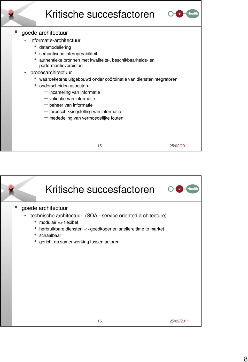 informatie beheer van informatie terbeschikkingstelling van informatie mededeling van vermoedelijke fouten 15 Kritische succesfactoren goede architectuur - technische