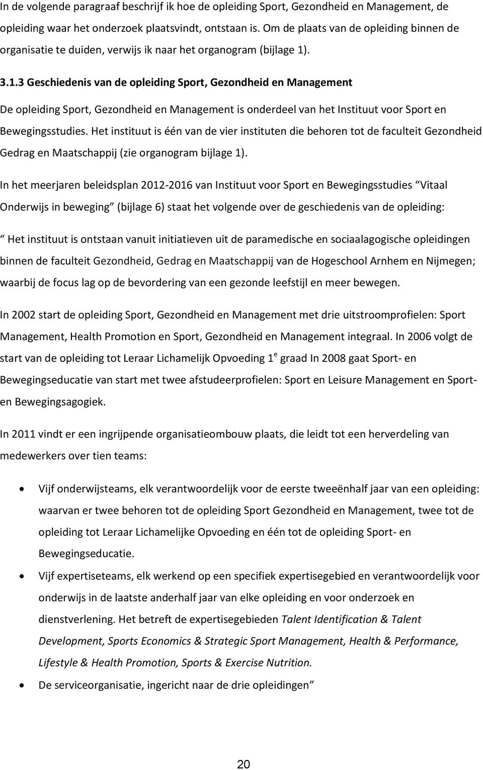 . 3.1.3 Geschiedenis van de opleiding Sport, Gezondheid en Management De opleiding Sport, Gezondheid en Management is onderdeel van het Instituut voor Sport en Bewegingsstudies.