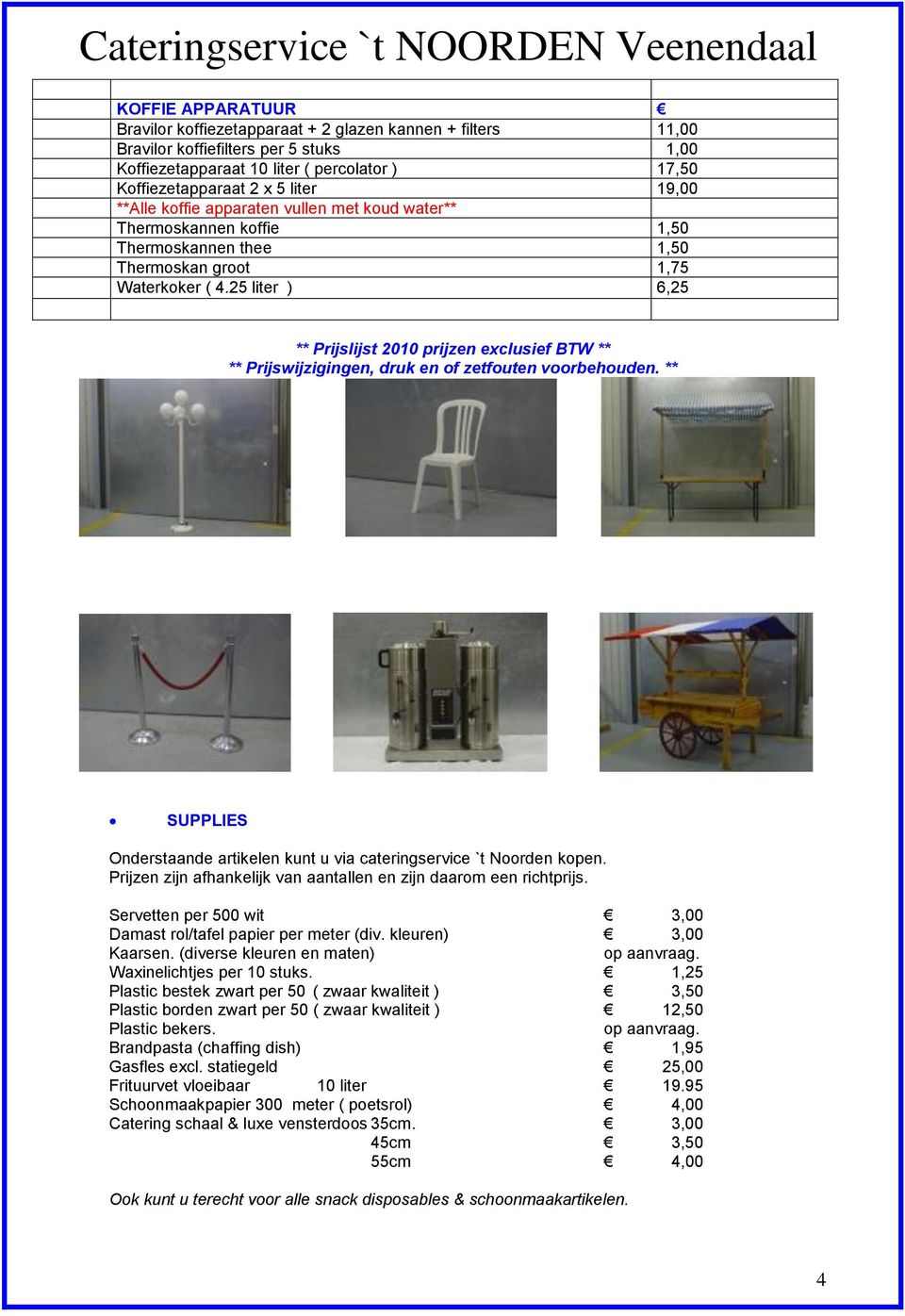 25 liter ) 6,25 ** Prijslijst 2010 prijzen exclusief BTW ** ** Prijswijzigingen, druk en of zetfouten voorbehouden. ** SUPPLIES Onderstaande artikelen kunt u via cateringservice `t Noorden kopen.