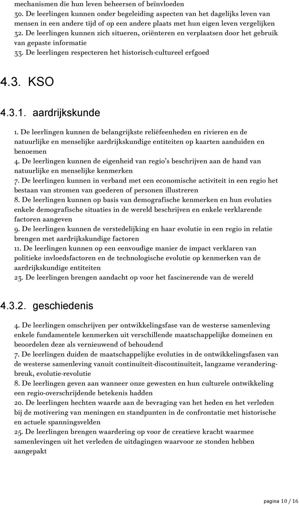 De leerlingen kunnen zich situeren, oriënteren en verplaatsen door het gebruik van gepaste informatie 33. De leerlingen respecteren het historisch-cultureel erfgoed 4.3. KSO 4.3.1. aardrijkskunde 1.