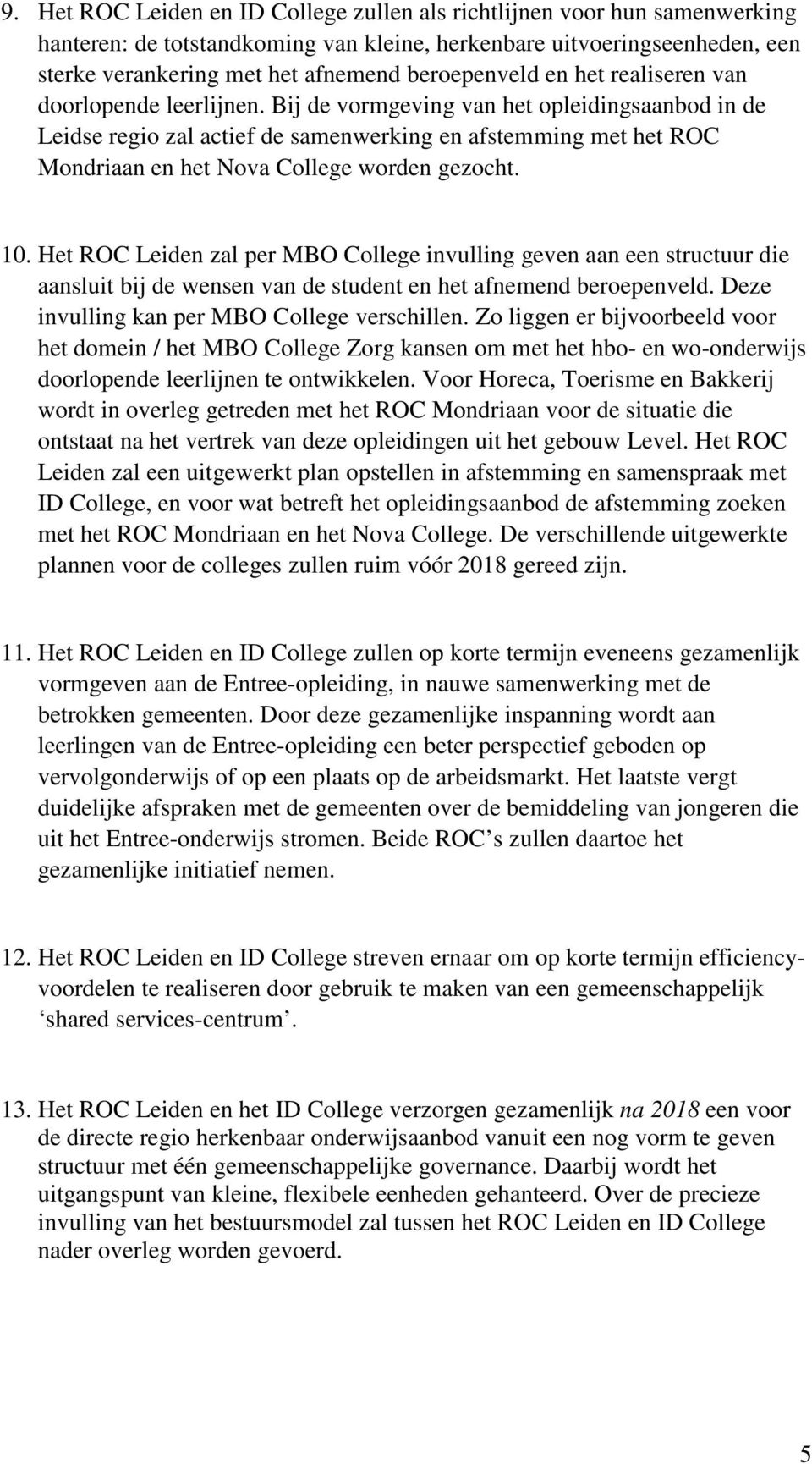 Bij de vormgeving van het opleidingsaanbod in de Leidse regio zal actief de samenwerking en afstemming met het ROC Mondriaan en het Nova College worden gezocht. 10.