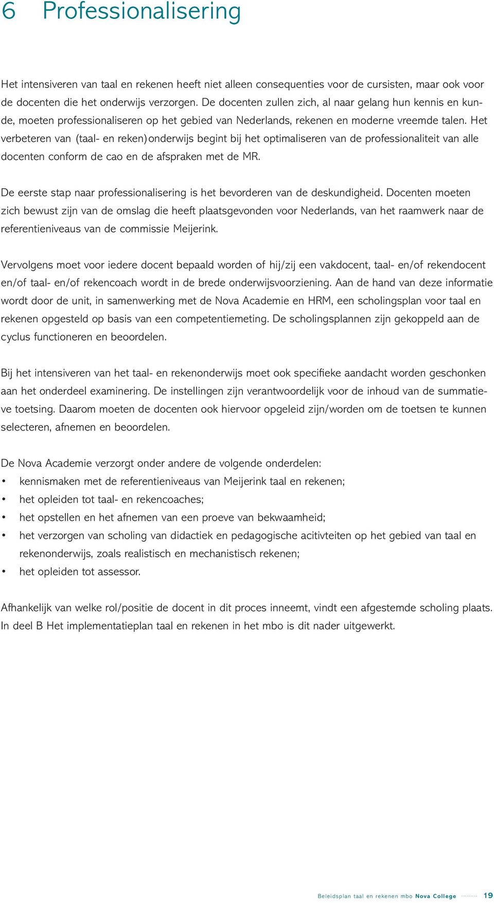 Het verbeteren van (taal- en reken)onderwijs begint bij het optimaliseren van de professionaliteit van alle docenten conform de cao en de afspraken met de MR.