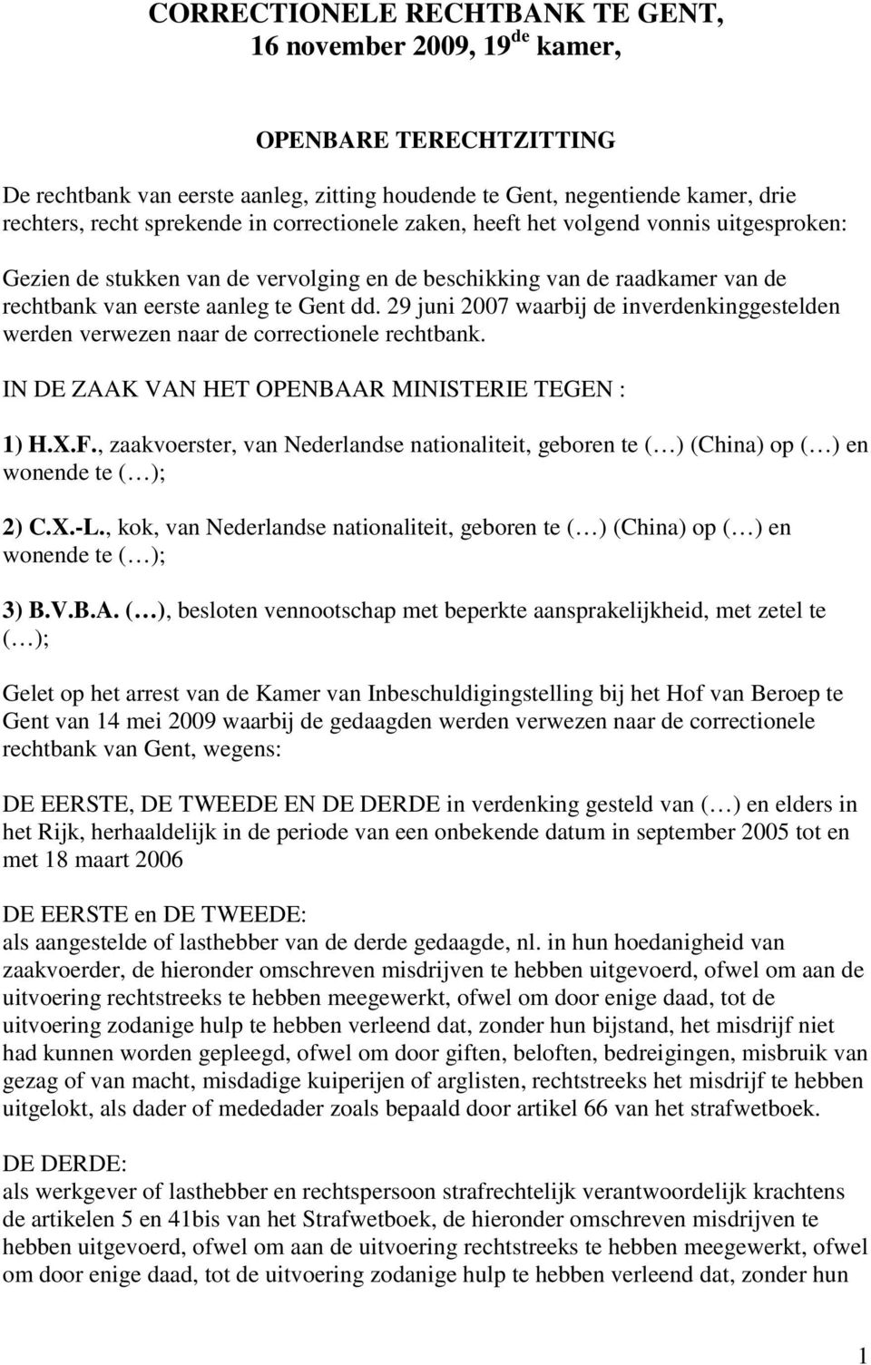 29 juni 2007 waarbij de inverdenkinggestelden werden verwezen naar de correctionele rechtbank. IN DE ZAAK VAN HET OPENBAAR MINISTERIE TEGEN : 1) H.X.F.