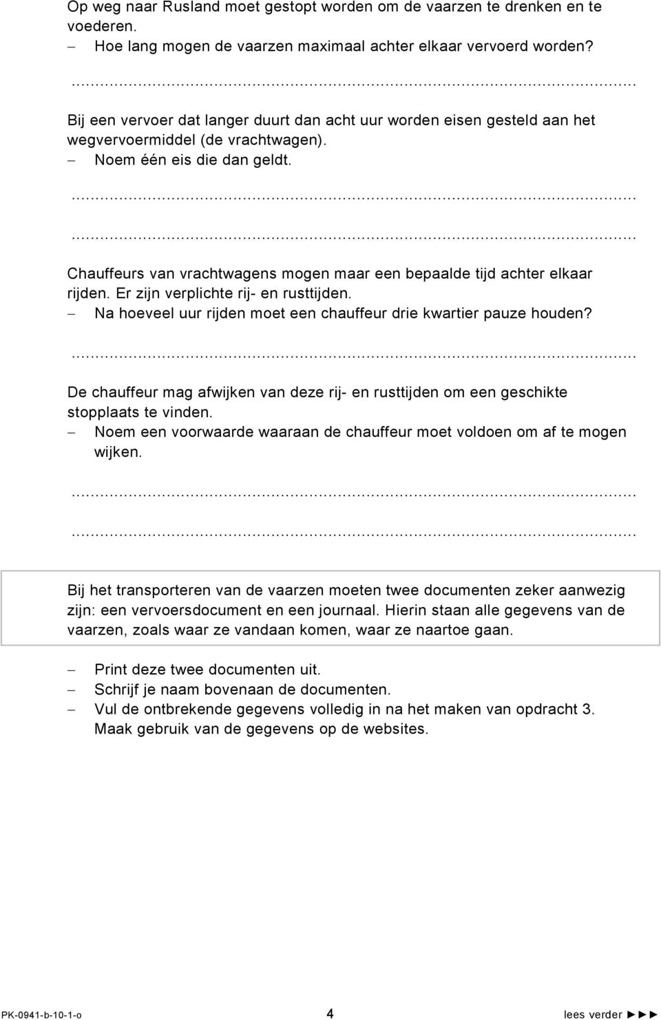 Chauffeurs van vrachtwagens mogen maar een bepaalde tijd achter elkaar rijden. Er zijn verplichte rij- en rusttijden. Na hoeveel uur rijden moet een chauffeur drie kwartier pauze houden?