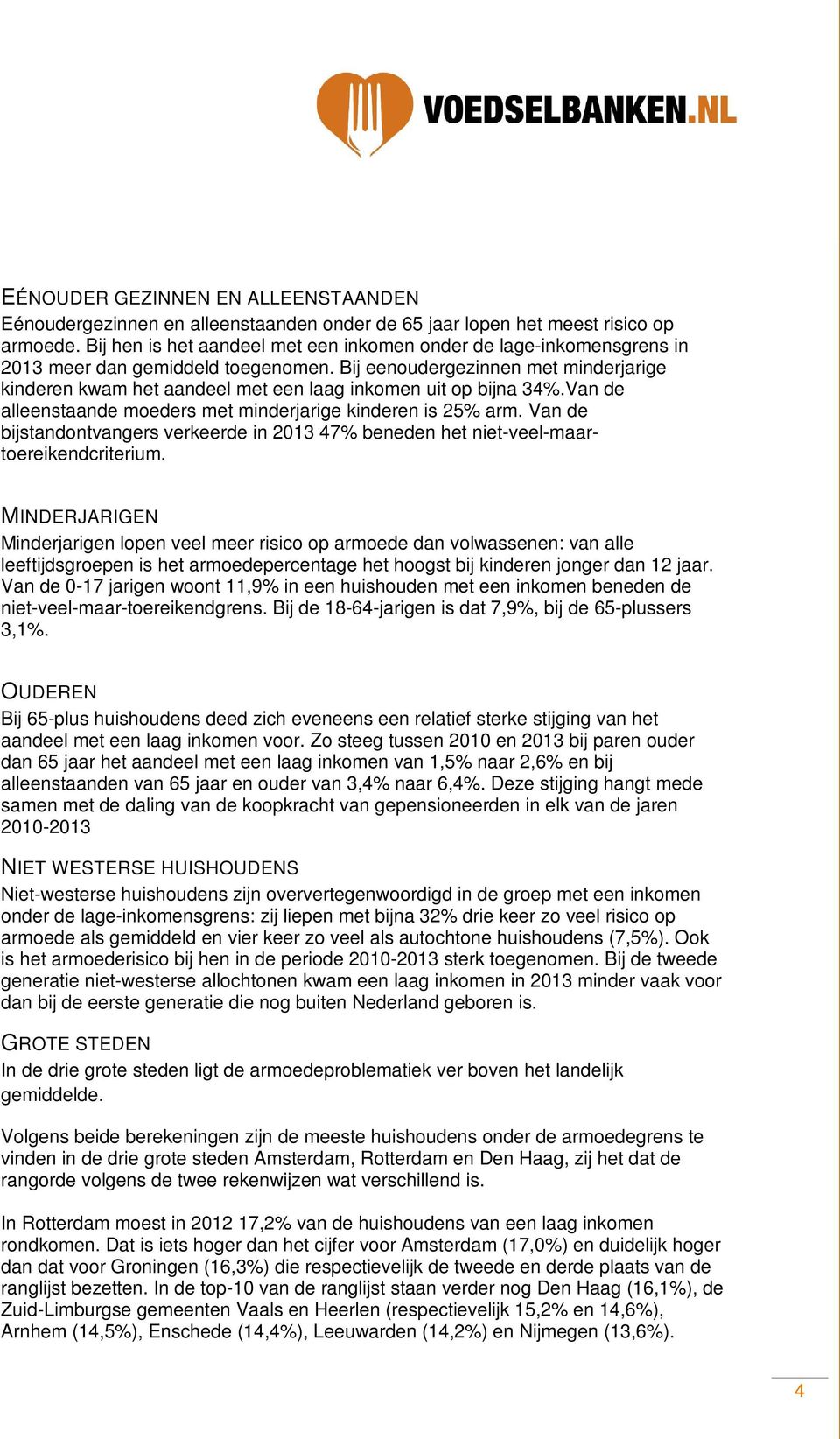 Bij eenoudergezinnen met minderjarige kinderen kwam het aandeel met een laag inkomen uit op bijna 34%.Van de alleenstaande moeders met minderjarige kinderen is 25% arm.