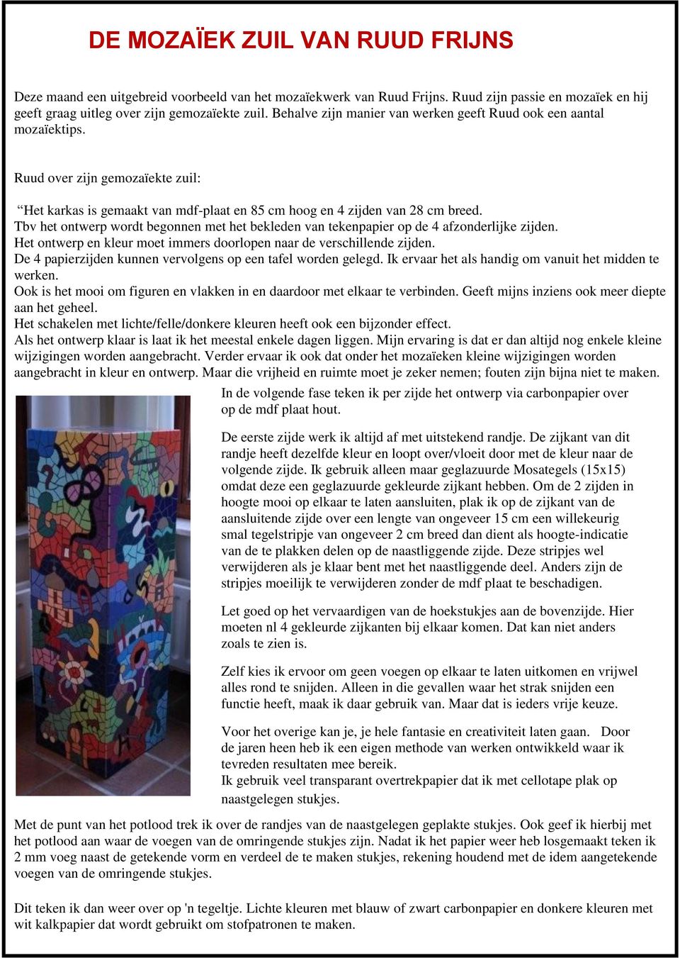 Tbv het ontwerp wordt begonnen met het bekleden van tekenpapier op de 4 afzonderlijke zijden. Het ontwerp en kleur moet immers doorlopen naar de verschillende zijden.