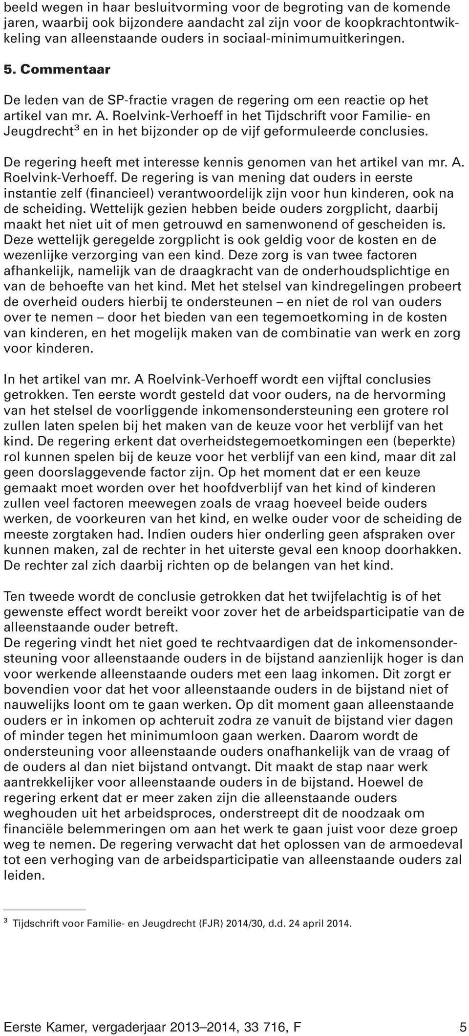 Roelvink-Verhoeff in het Tijdschrift voor Familie- en Jeugdrecht 3 en in het bijzonder op de vijf geformuleerde conclusies. De regering heeft met interesse kennis genomen van het artikel van mr. A.