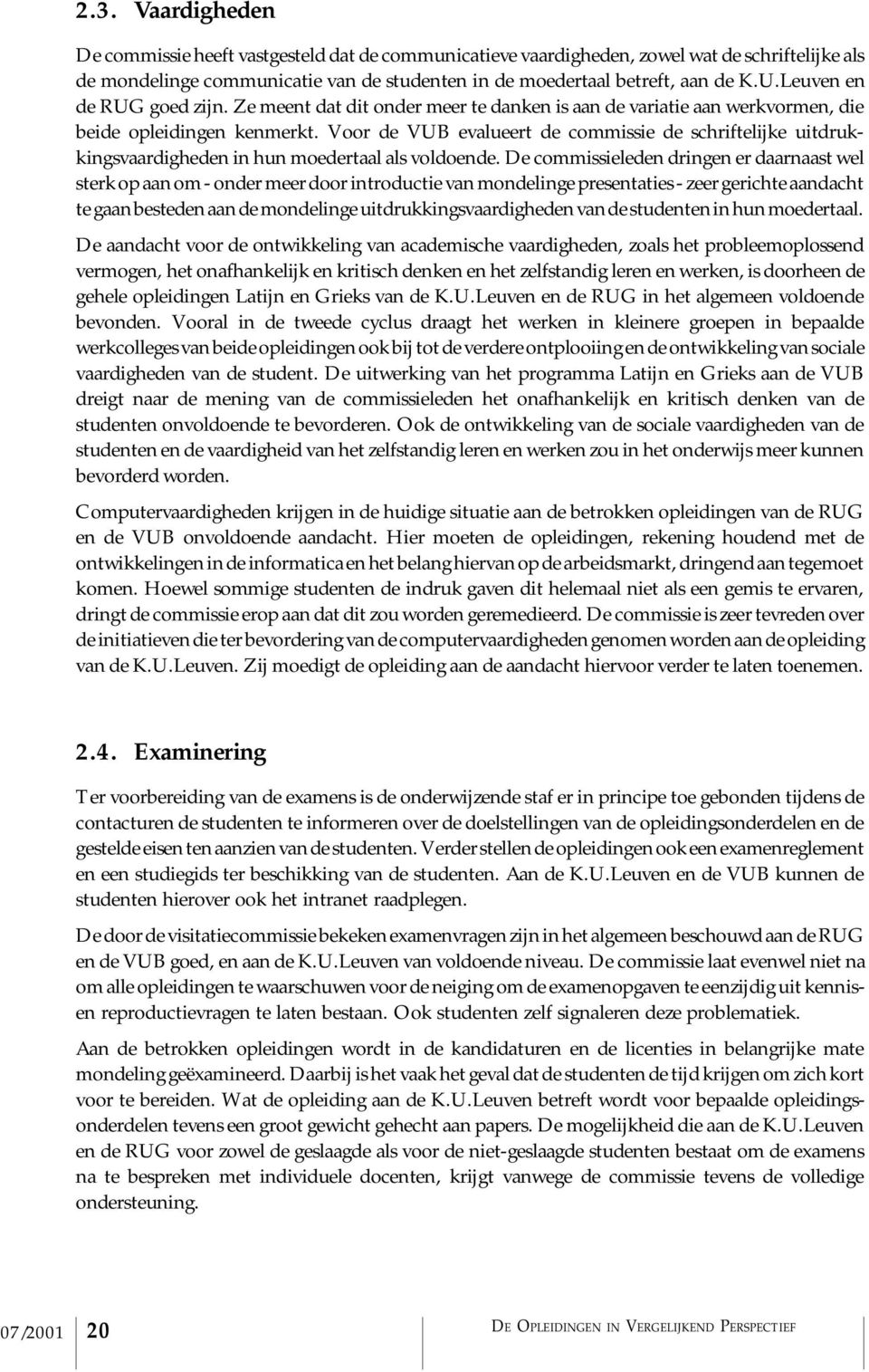 Voor de VUB evalueert de commissie de schriftelijke uitdrukkingsvaardigheden in hun moedertaal als voldoende.