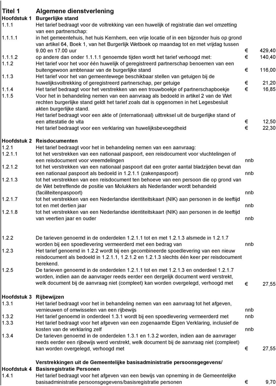 1.3 Het tarief voor het van gemeentewege beschikbaar stellen van getuigen bij de huwelijksvoltrekking of geregistreerd partnerschap, per getuige 21,20 1.1.4 Het tarief bedraagt voor het verstrekken van een trouwboekje of partnerschapboekje 16,85 1.