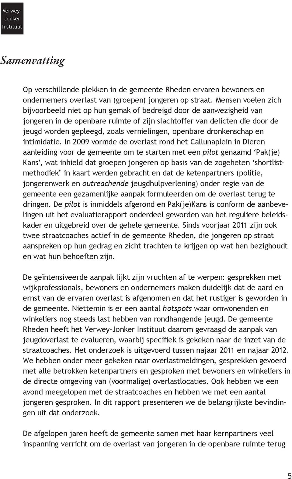 vernielingen, openbare dronkenschap en intimidatie.