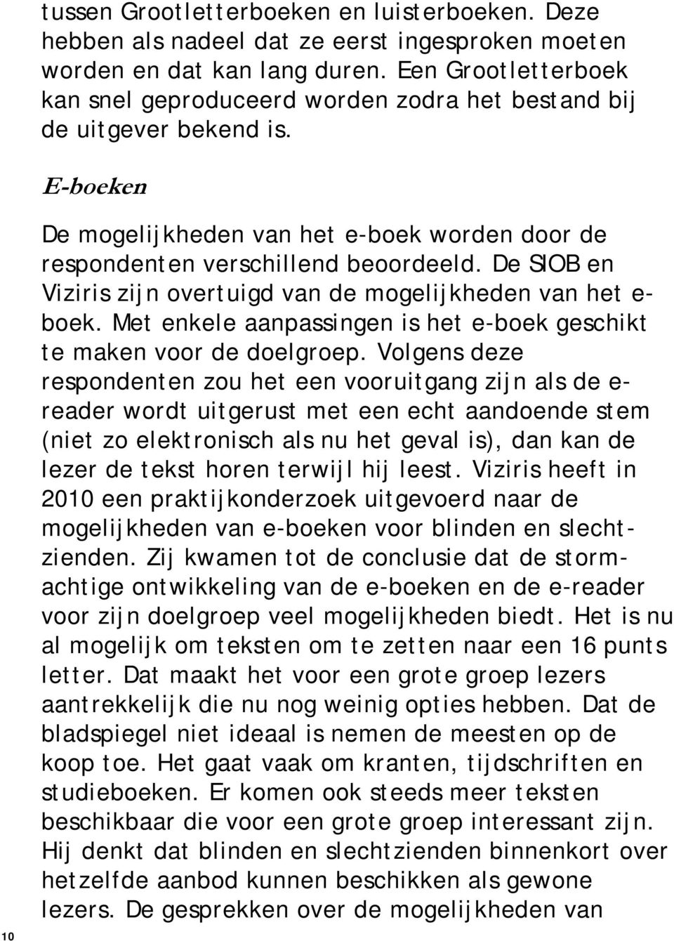 De SIOB en Viziris zijn overtuigd van de mogelijkheden van het e- boek. Met enkele aanpassingen is het e-boek geschikt te maken voor de doelgroep.