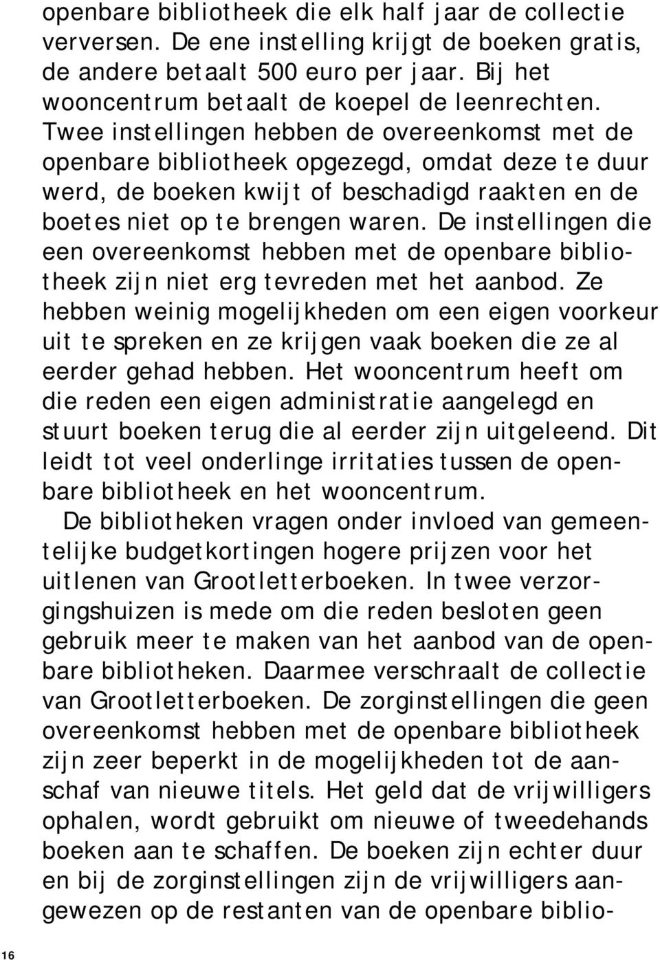 De instellingen die een overeenkomst hebben met de openbare bibliotheek zijn niet erg tevreden met het aanbod.