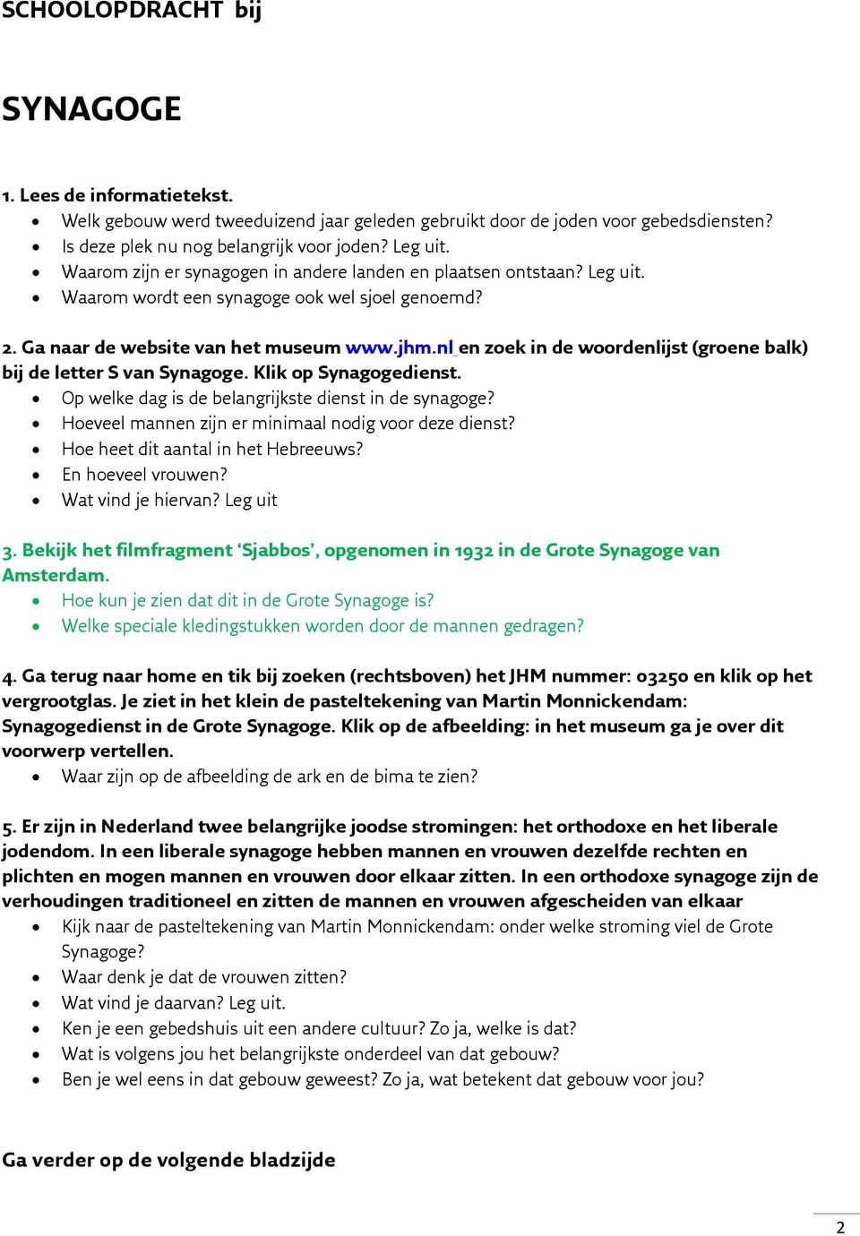 nl en zoek in de woordenlijst (groene balk) bij de letter S van Synagoge. Klik op Synagogedienst. Op welke dag is de belangrijkste dienst in de synagoge?