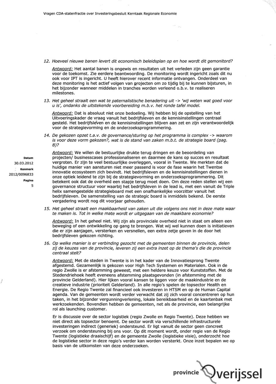 U heeft hierver recent infrmatie ntvangen. Onderdeel van deze mnitring is het actief vlgen van prjecten m z tijdig bij.te kunnen bijsturen, in het bijznder wanneer middelen in tranches wrden verleend.