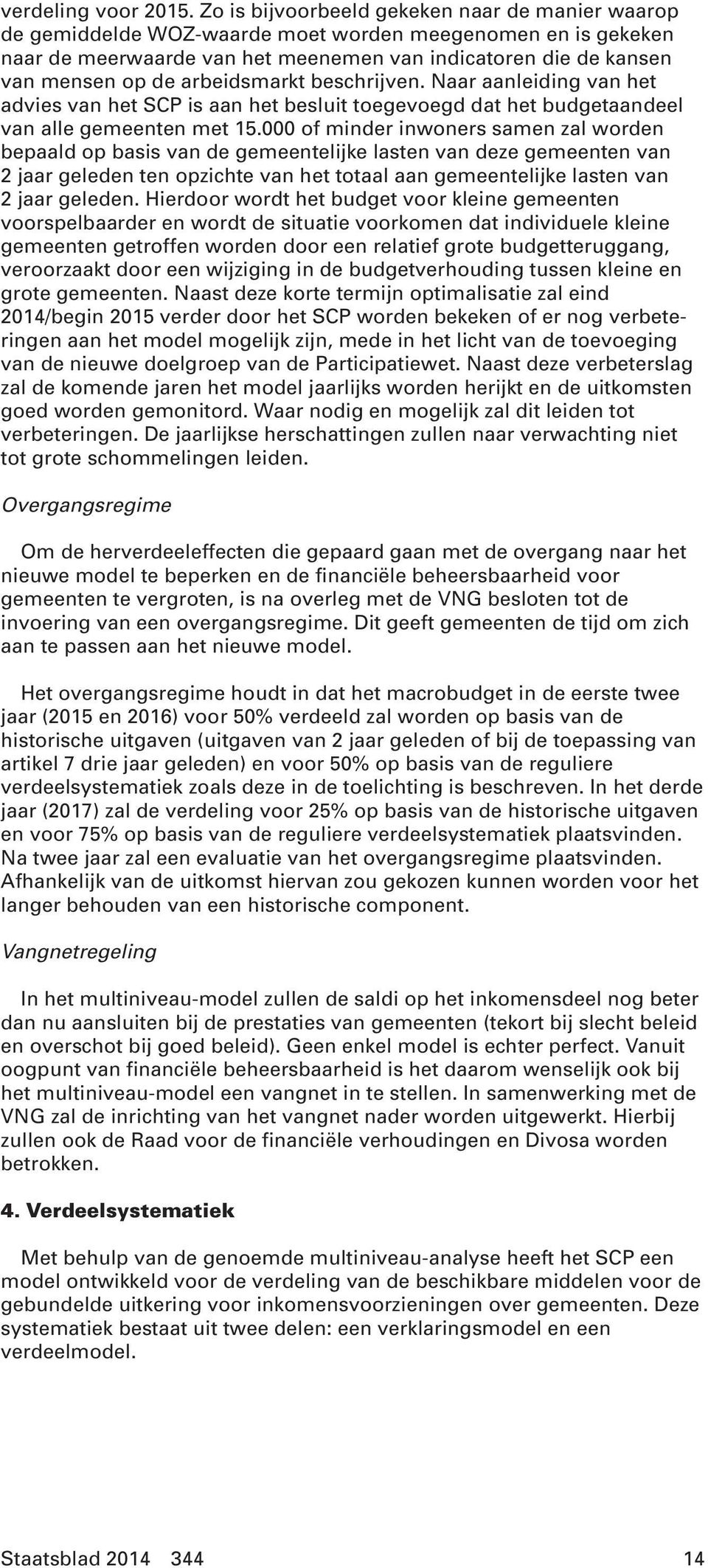 arbeidsmarkt beschrijven. Naar aanleiding van het advies van het SCP is aan het besluit toegevoegd dat het budgetaandeel van alle gemeenten met 15.