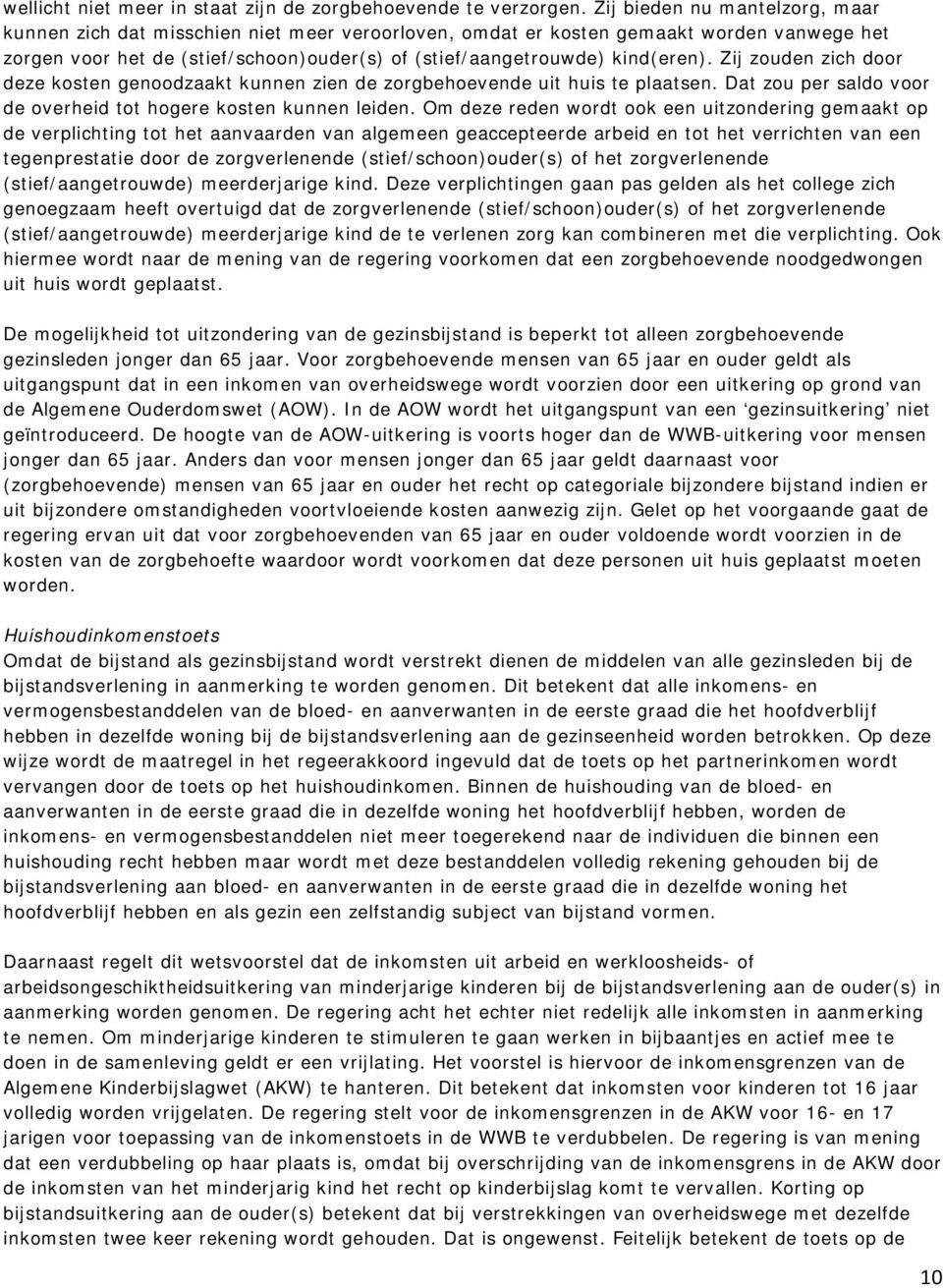 Zij zouden zich door deze kosten genoodzaakt kunnen zien de zorgbehoevende uit huis te plaatsen. Dat zou per saldo voor de overheid tot hogere kosten kunnen leiden.