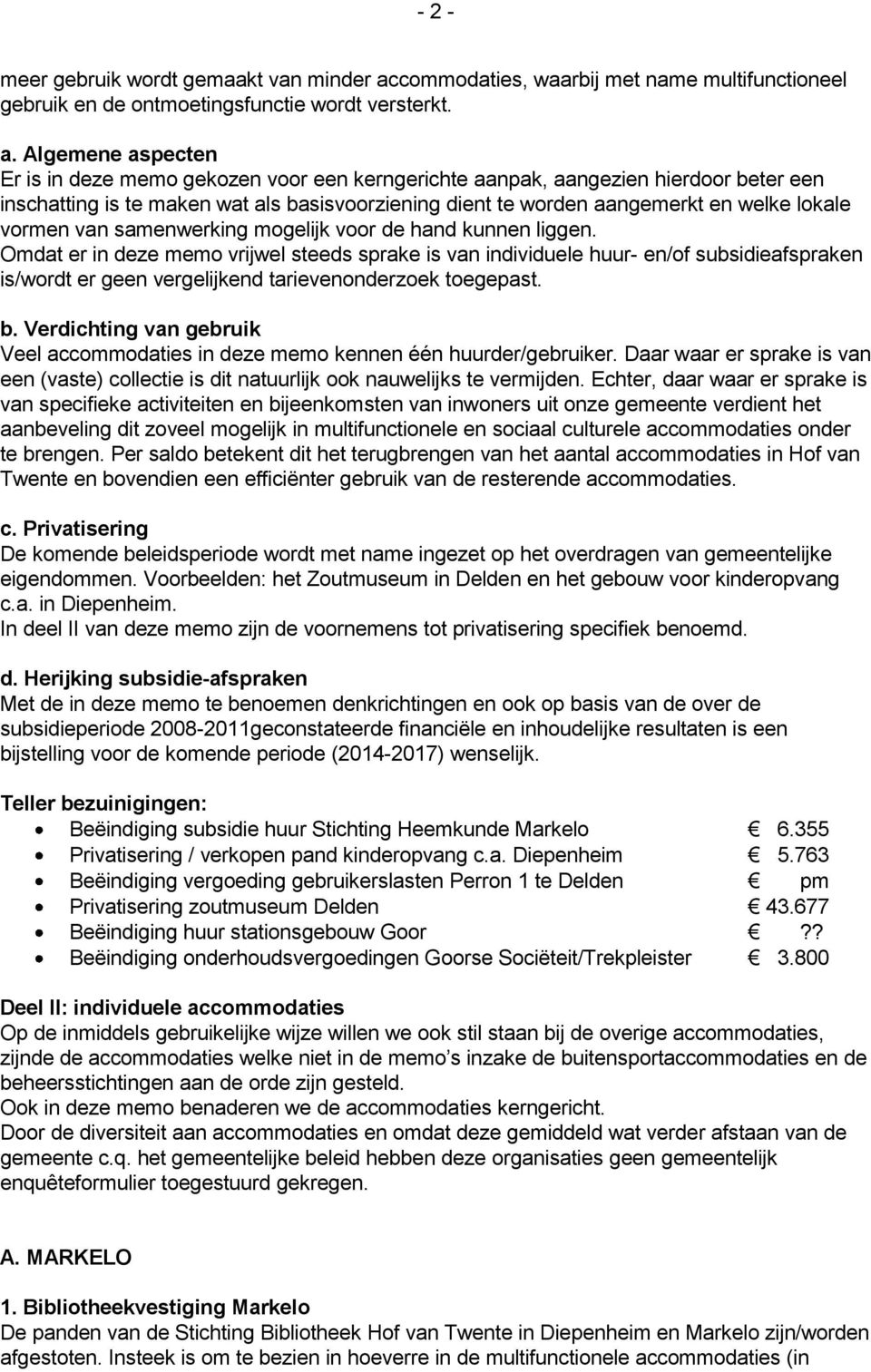 Algemene aspecten Er is in deze memo gekozen voor een kerngerichte aanpak, aangezien hierdoor beter een inschatting is te maken wat als basisvoorziening dient te worden aangemerkt en welke lokale