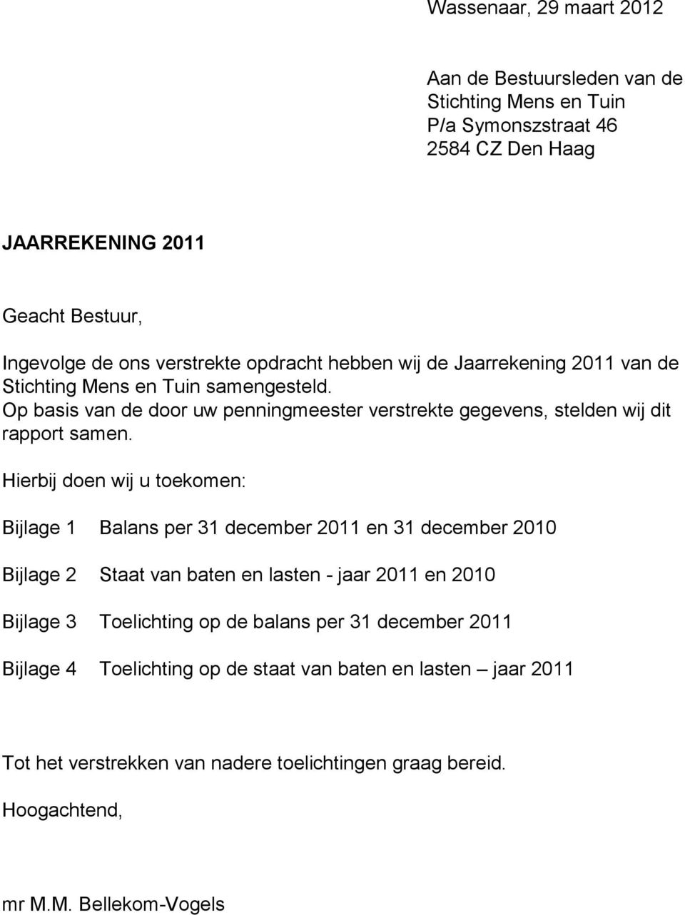 Hierbij doen wij u toekomen: Bijlage 1 Balans per 31 december 2011 en 31 december 2010 Bijlage 2 Staat van baten en lasten - jaar 2011 en 2010 Bijlage 3 Toelichting op de