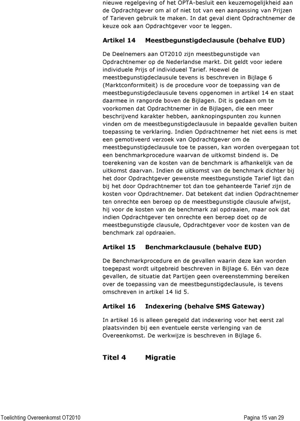 Artikel 14 Meestbegunstigdeclausule (behalve EUD) De Deelnemers aan OT2010 zijn meestbegunstigde van Opdrachtnemer op de Nederlandse markt.