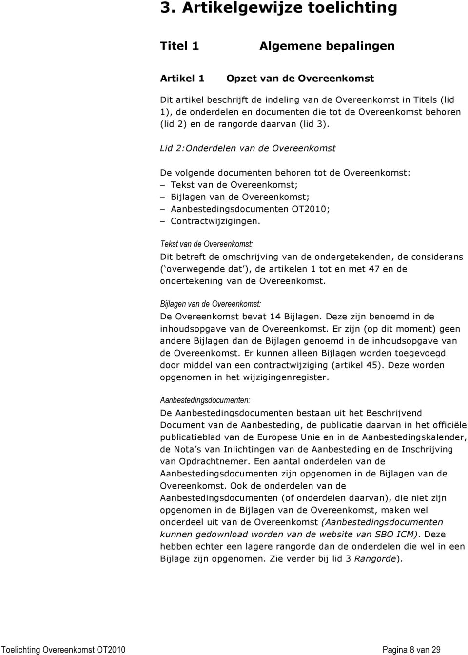 Lid 2:Onderdelen van de Overeenkomst De volgende documenten behoren tot de Overeenkomst: Tekst van de Overeenkomst; Bijlagen van de Overeenkomst; Aanbestedingsdocumenten OT2010; Contractwijzigingen.