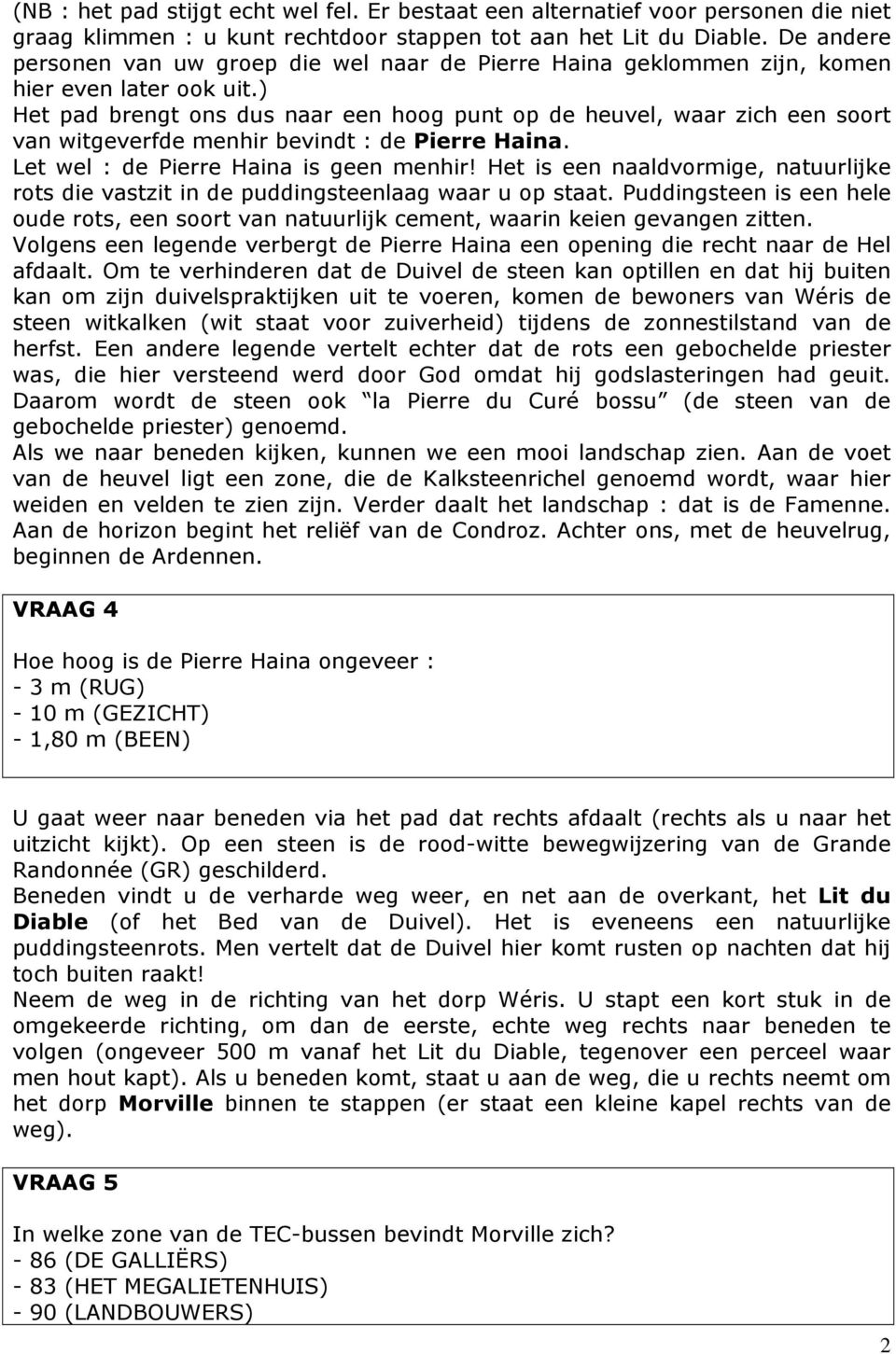 ) Het pad brengt ons dus naar een hoog punt op de heuvel, waar zich een soort van witgeverfde menhir bevindt : de Pierre Haina. Let wel : de Pierre Haina is geen menhir!