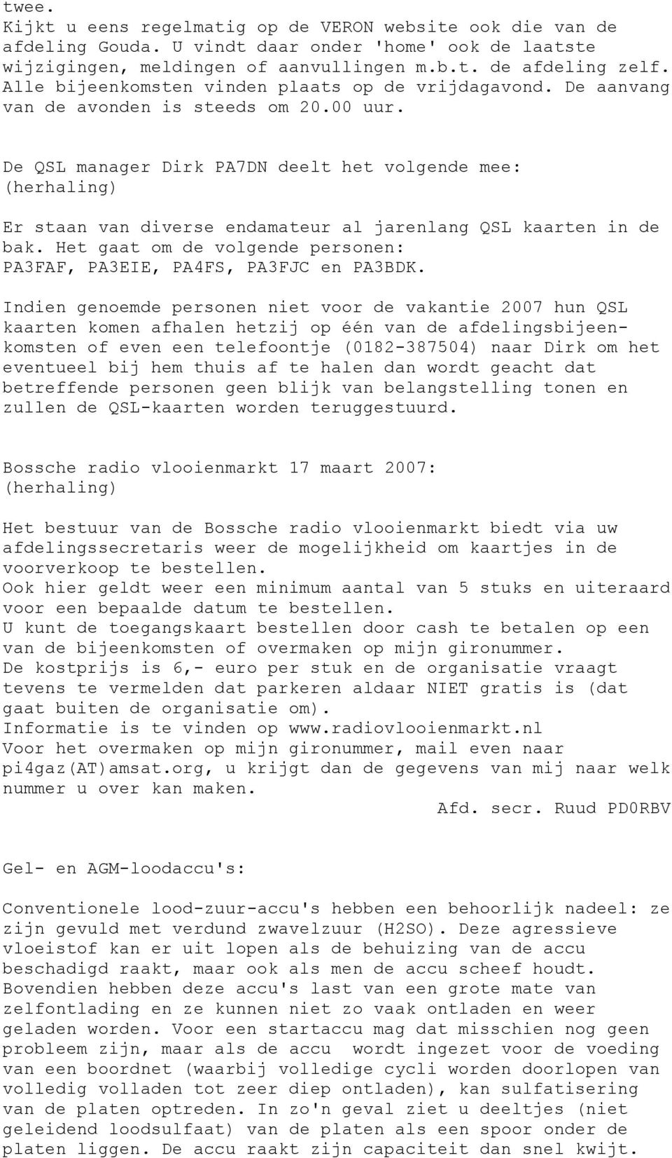 De QSL manager Dirk PA7DN deelt het volgende mee: (herhaling) Er staan van diverse endamateur al jarenlang QSL kaarten in de bak.