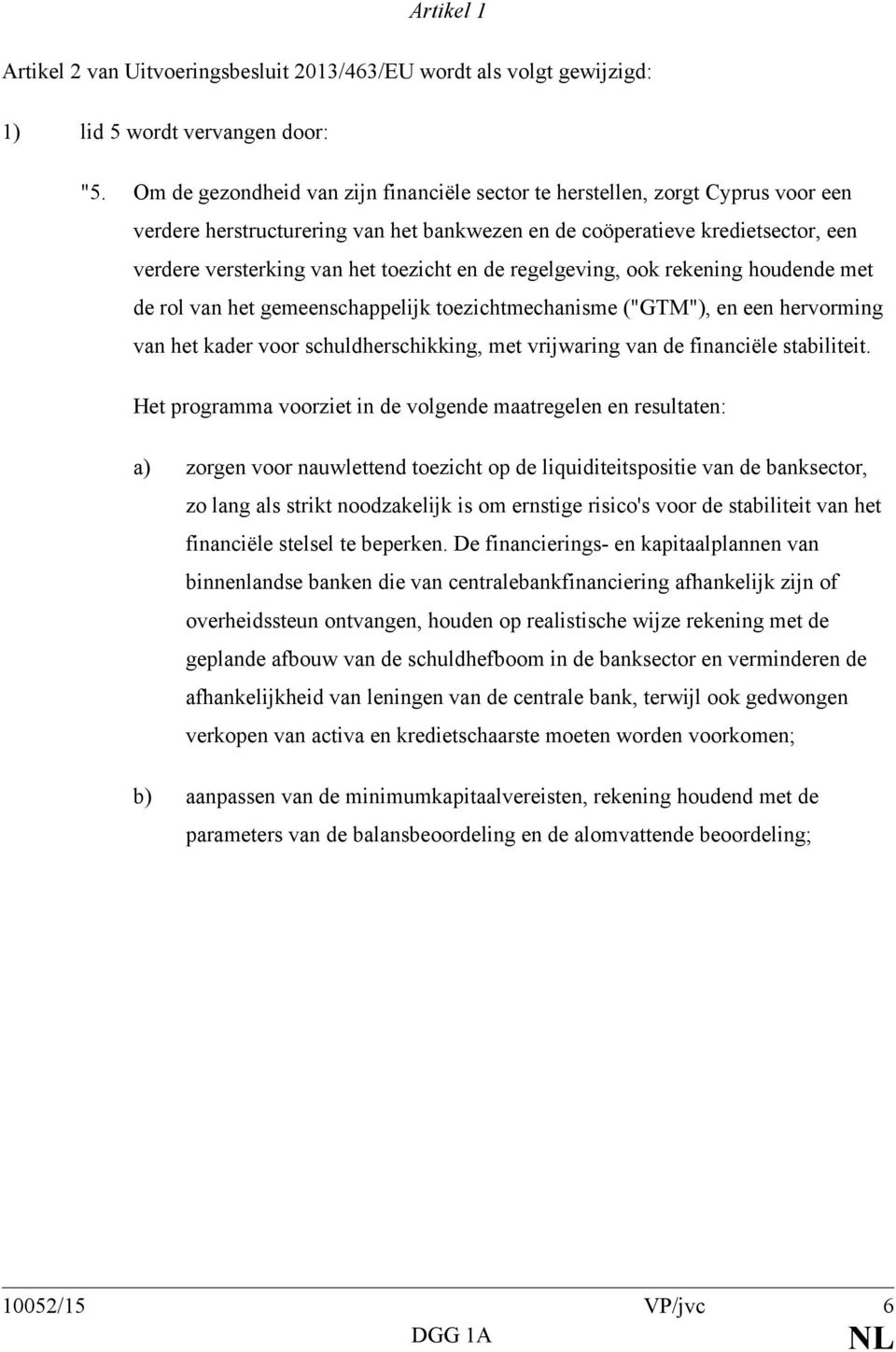 en de regelgeving, ook rekening houdende met de rol van het gemeenschappelijk toezichtmechanisme ("GTM"), en een hervorming van het kader voor schuldherschikking, met vrijwaring van de financiële