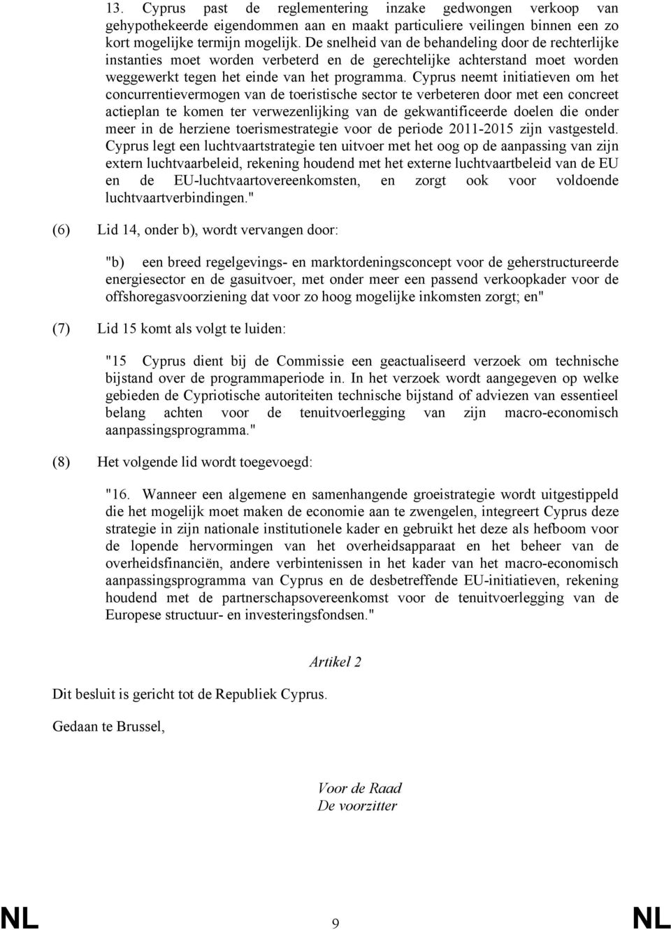 Cyprus neemt initiatieven om het concurrentievermogen van de toeristische sector te verbeteren door met een concreet actieplan te komen ter verwezenlijking van de gekwantificeerde doelen die onder