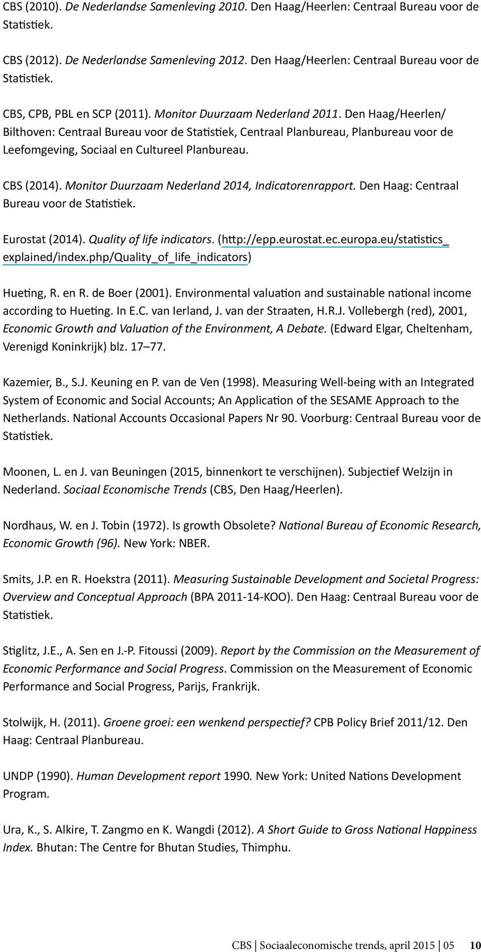 Monitor Duurzaam Nederland 0, Indicatorenrapport. Den Haag: Centraal Bureau voor de Statistiek. Eurostat (0). Quality of life indicators. (http://epp.eurostat.ec.europa.eu/statistics_ explained/index.