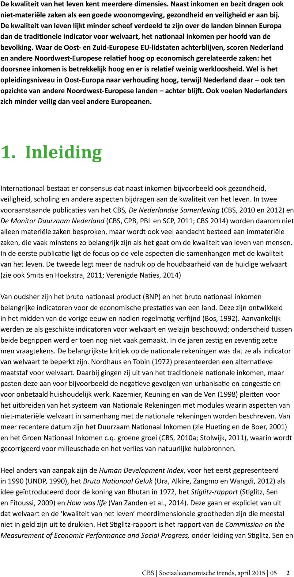 Waar de Oost- en Zuid-Europese EU-lidstaten achterblijven, scoren Nederland en andere Noordwest-Europese relatief hoog op economisch gerelateerde zaken: het doorsnee inkomen is betrekkelijk hoog en