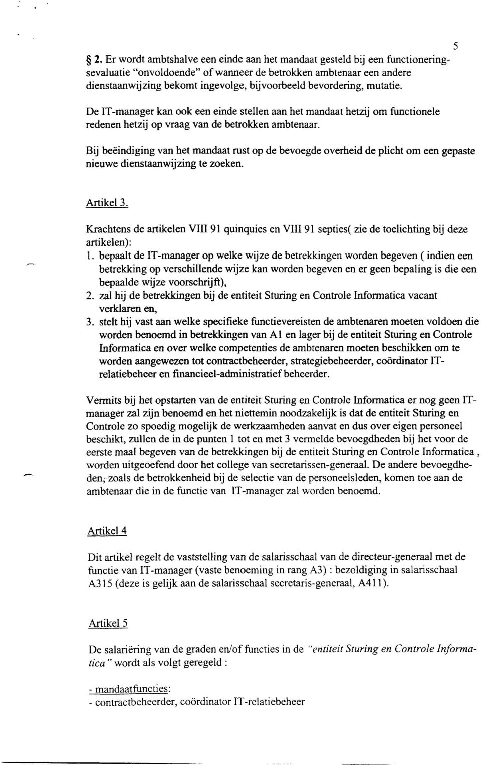 bevordering, mutatie. De T-manager kan ook een einde stellen aan het mandaat hetzij om functionele redenen hetzij op vraag van de betrokken ambtenaar.