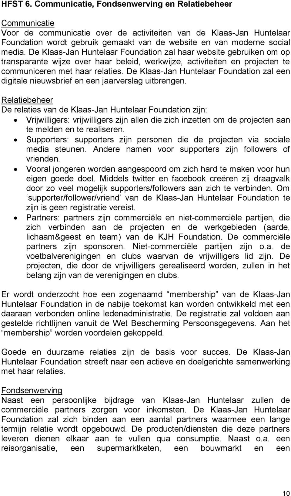 media. De Klaas-Jan Huntelaar Foundation zal haar website gebruiken om op transparante wijze over haar beleid, werkwijze, activiteiten en projecten te communiceren met haar relaties.