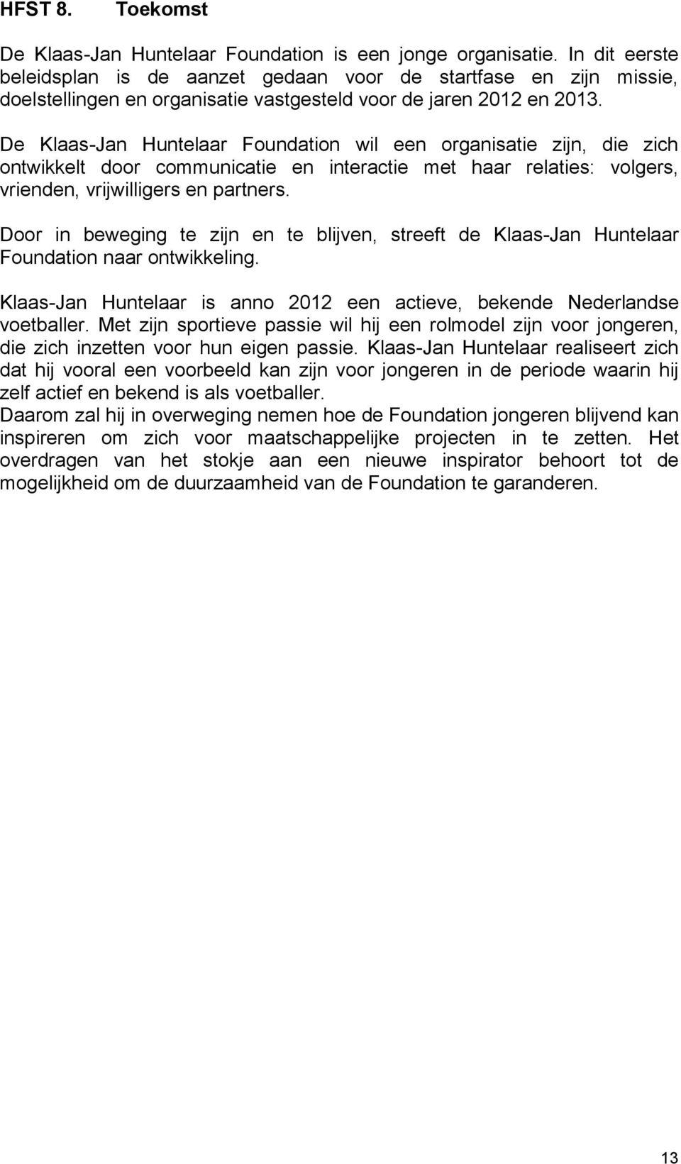De Klaas-Jan Huntelaar Foundation wil een organisatie zijn, die zich ontwikkelt door communicatie en interactie met haar relaties: volgers, vrienden, vrijwilligers en partners.