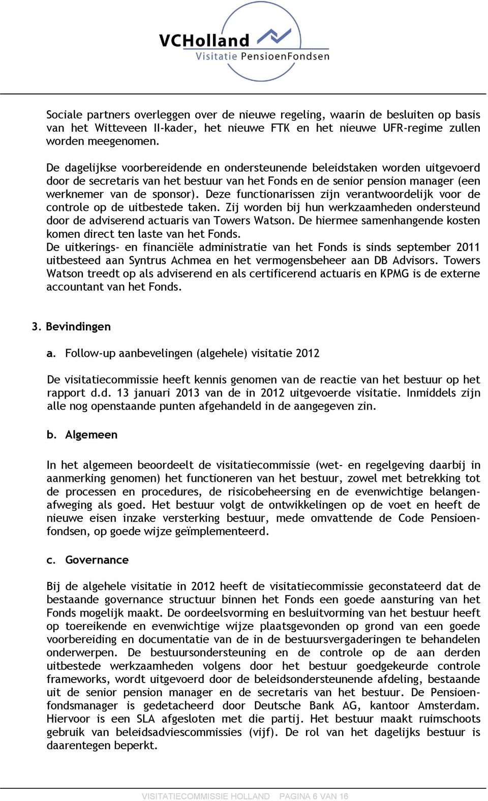 Deze functionarissen zijn verantwoordelijk voor de controle op de uitbestede taken. Zij worden bij hun werkzaamheden ondersteund door de adviserend actuaris van Towers Watson.