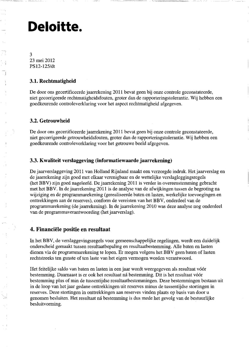 Getrouwheid De door ons gecertificeerde jaarrekening 2011 bevat geen bij onze controle geconstateerde, niet gecorrigeerde getrouwheidsfouten, groter dan de rapporteringstolerantie.