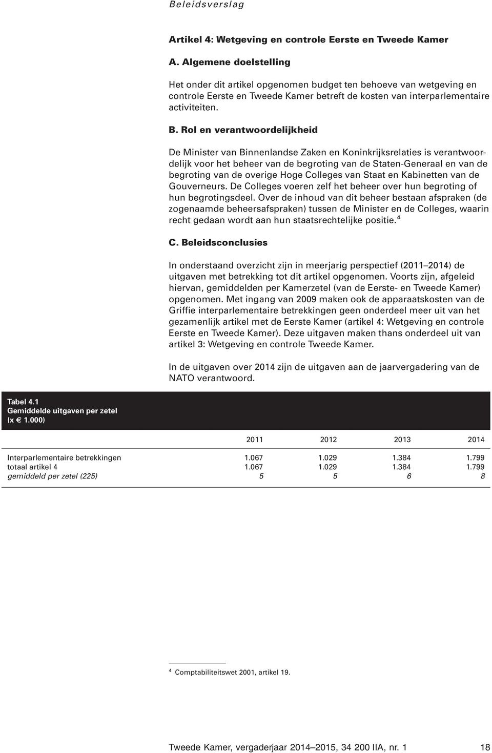 Rol en verantwoordelijkheid De Minister van Binnenlandse Zaken en Koninkrijksrelaties is verantwoordelijk voor het beheer van de begroting van de Staten-Generaal en van de begroting van de overige