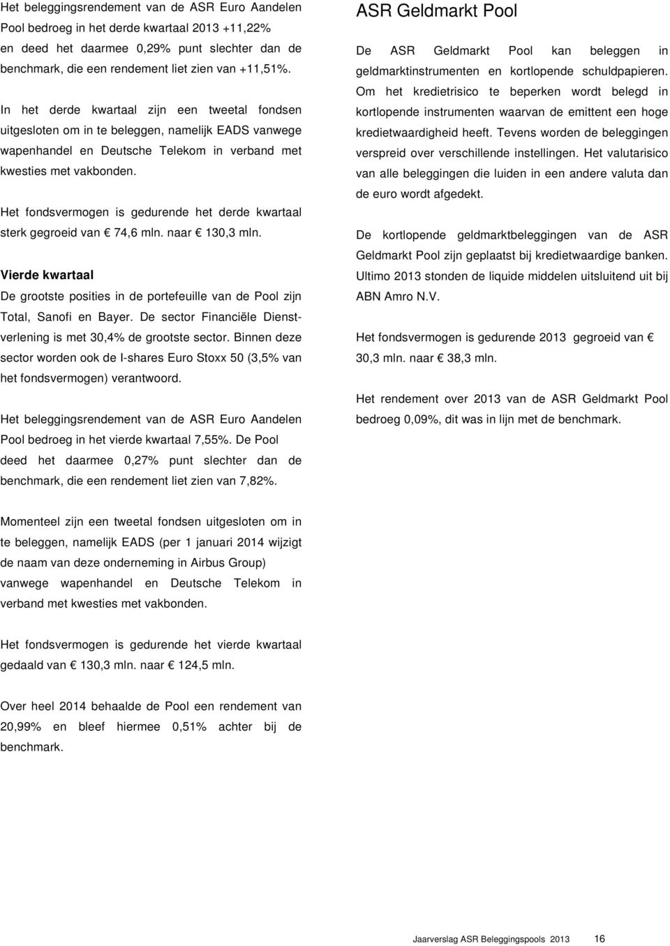 Het fondsvermogen is gedurende het derde kwartaal sterk gegroeid van 74,6 mln. naar 130,3 mln. Vierde kwartaal De grootste posities in de portefeuille van de Pool zijn Total, Sanofi en Bayer.