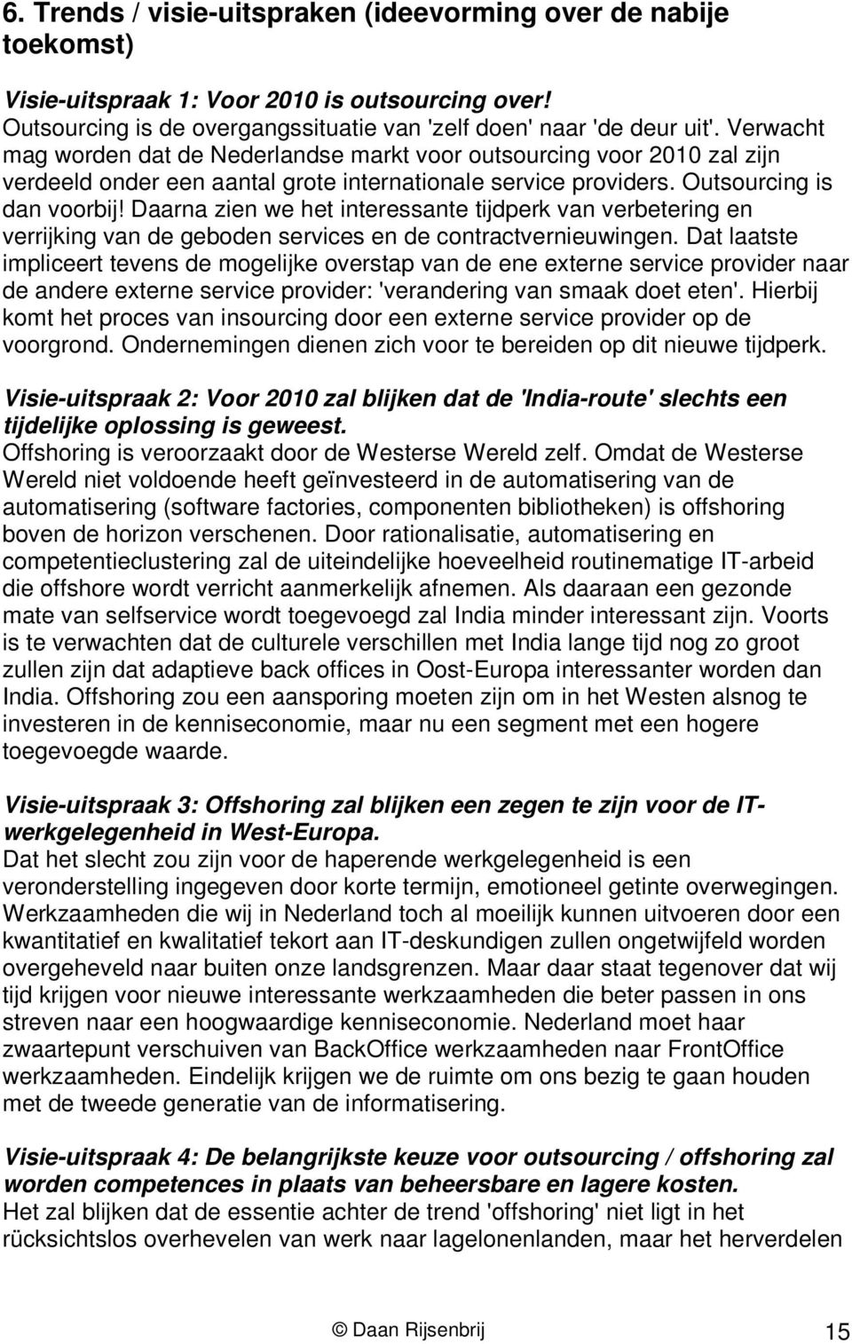 Daarna zien we het interessante tijdperk van verbetering en verrijking van de geboden services en de contractvernieuwingen.