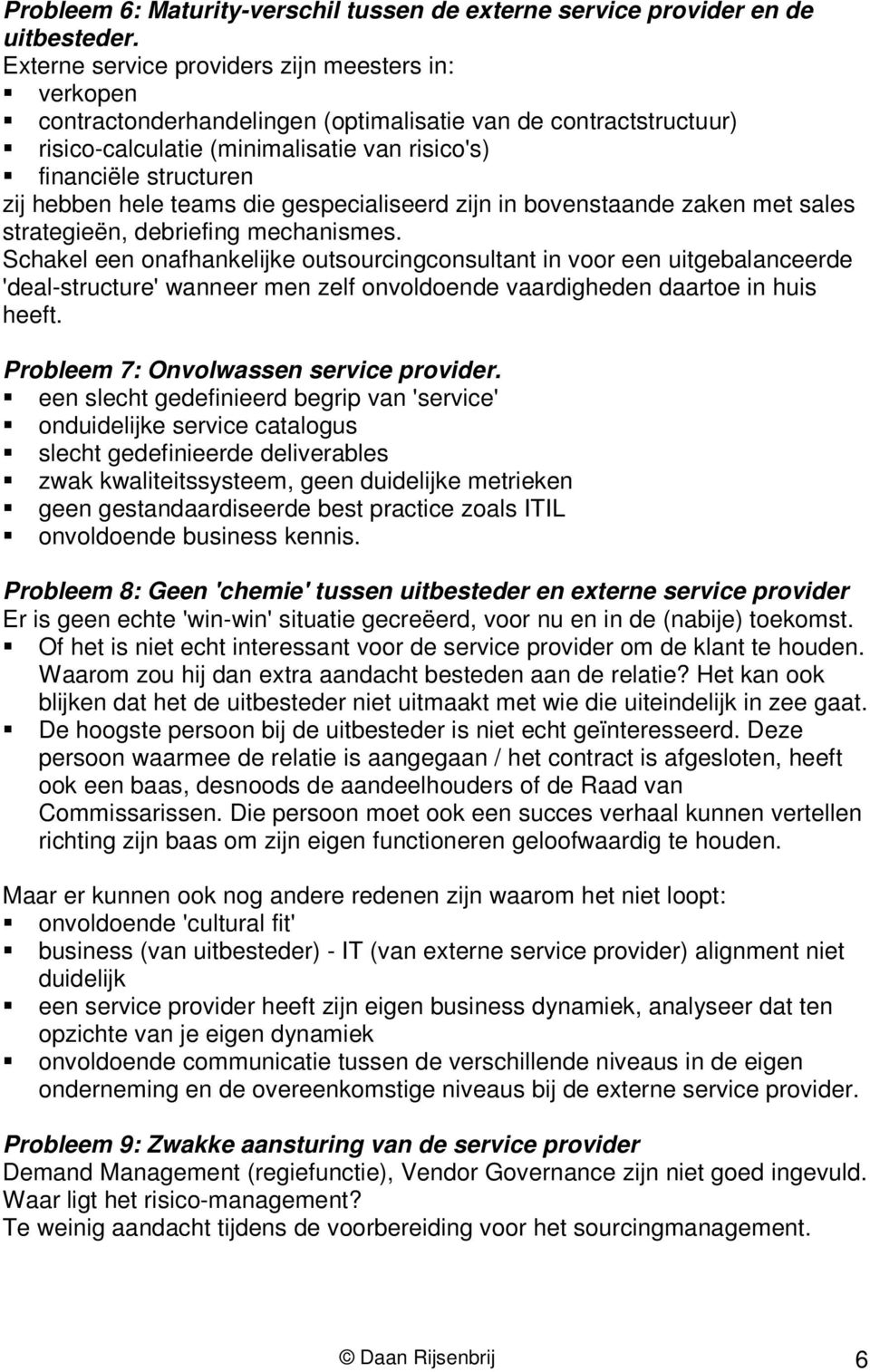 hele teams die gespecialiseerd zijn in bovenstaande zaken met sales strategieën, debriefing mechanismes.