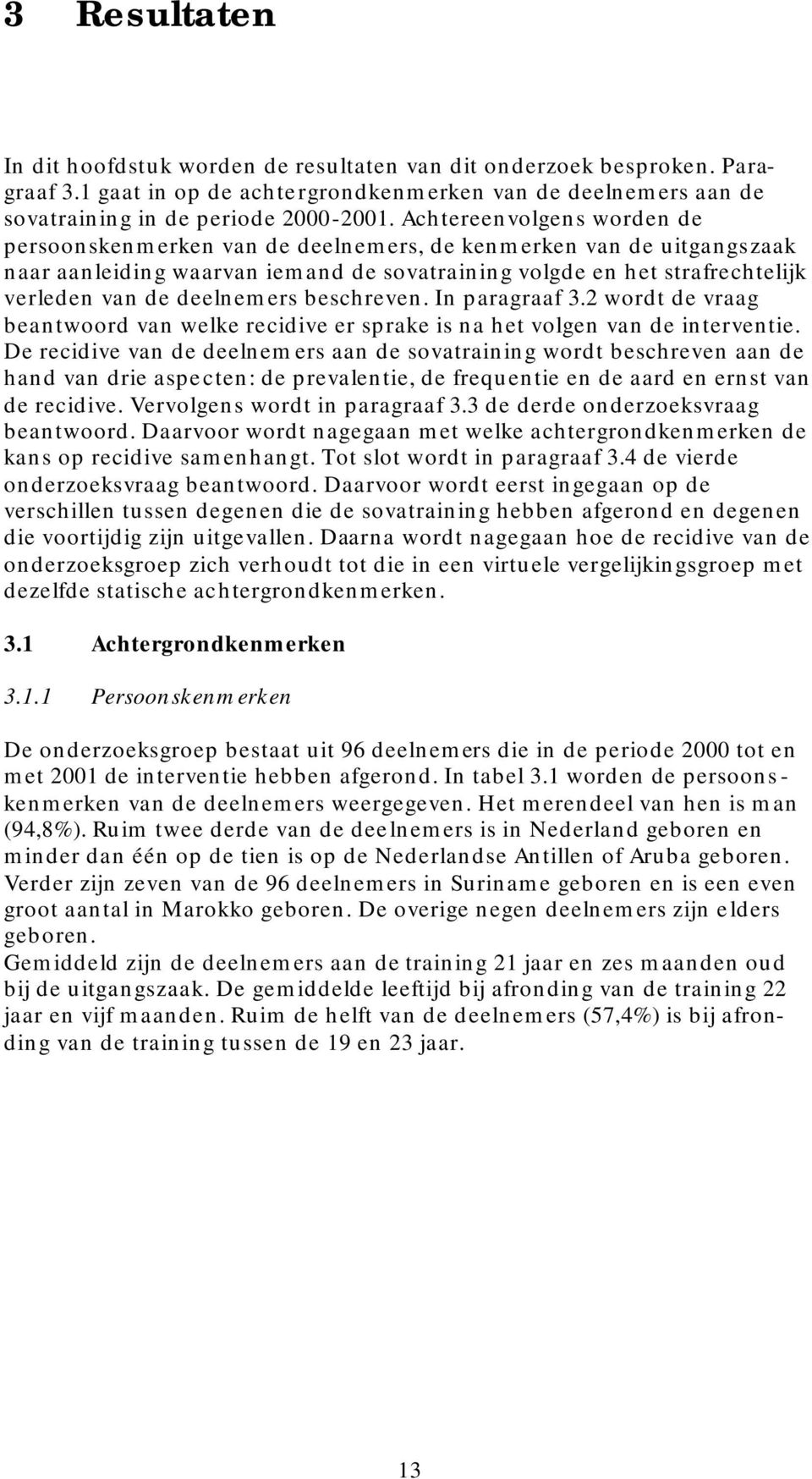 deelnemers beschreven. In paragraaf 3.2 wordt de vraag beantwoord van welke recidive er sprake is na het volgen van de interventie.