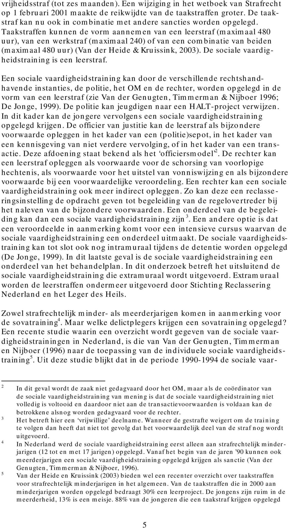 Taakstraffen kunnen de vorm aannemen van een leerstraf (maximaal 480 uur), van een werkstraf (maximaal 240) of van een combinatie van beiden (maximaal 480 uur) (Van der Heide & Kruissink, 2003).