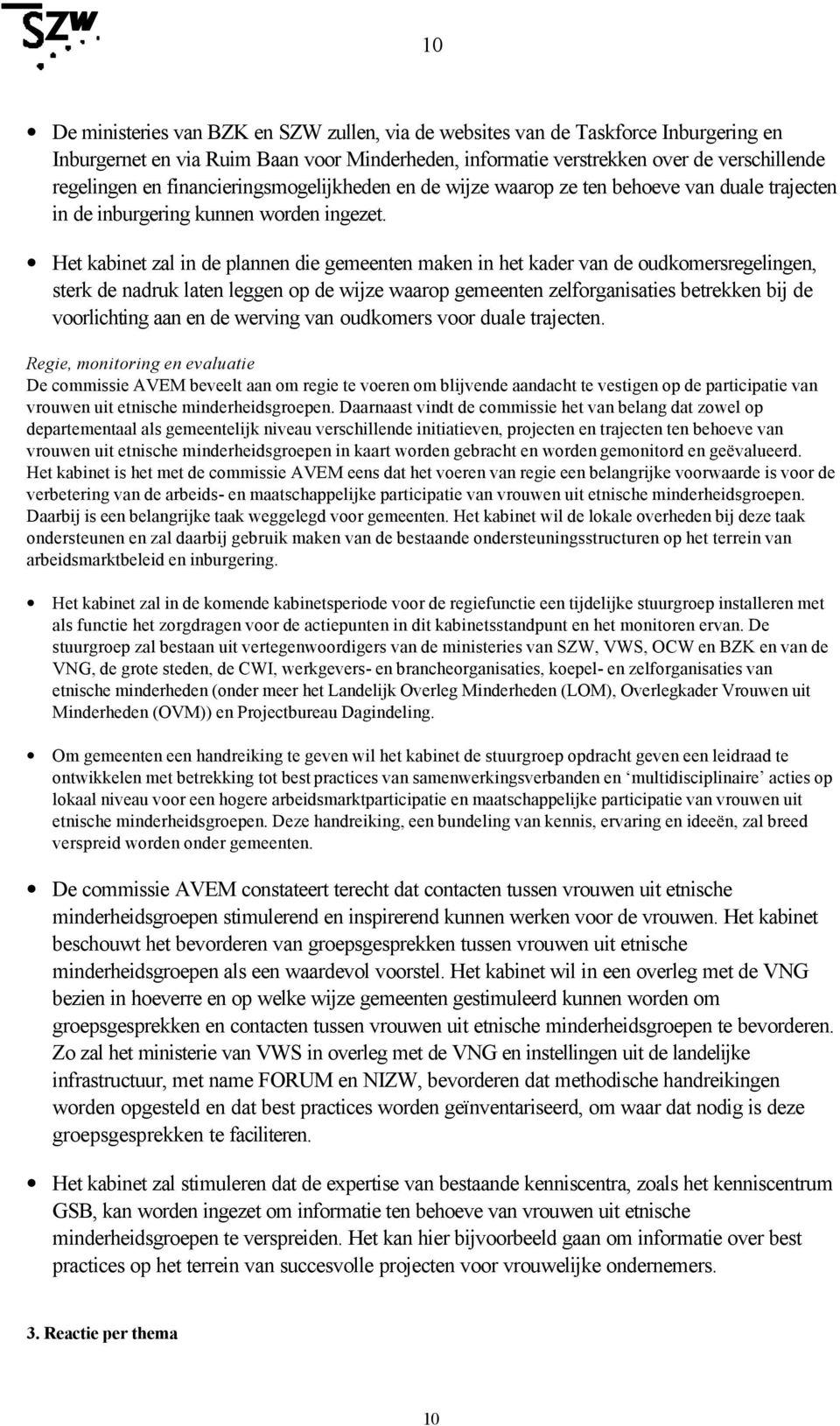 Het kabinet zal in de plannen die gemeenten maken in het kader van de oudkomersregelingen, sterk de nadruk laten leggen op de wijze waarop gemeenten zelforganisaties betrekken bij de voorlichting aan