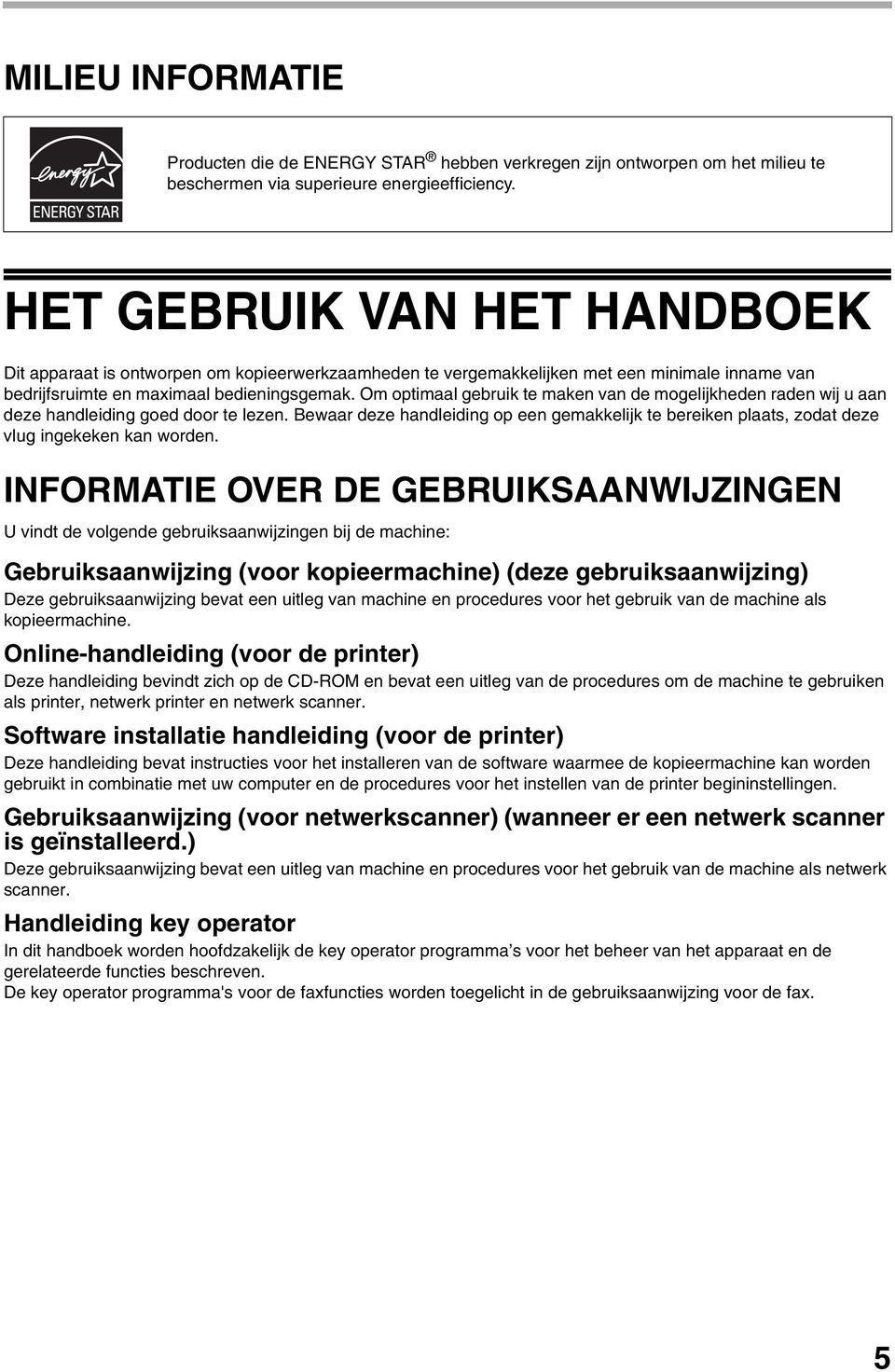 Om optimaal gebruik te maken van de mogelijkheden raden wij u aan deze handleiding goed door te lezen.