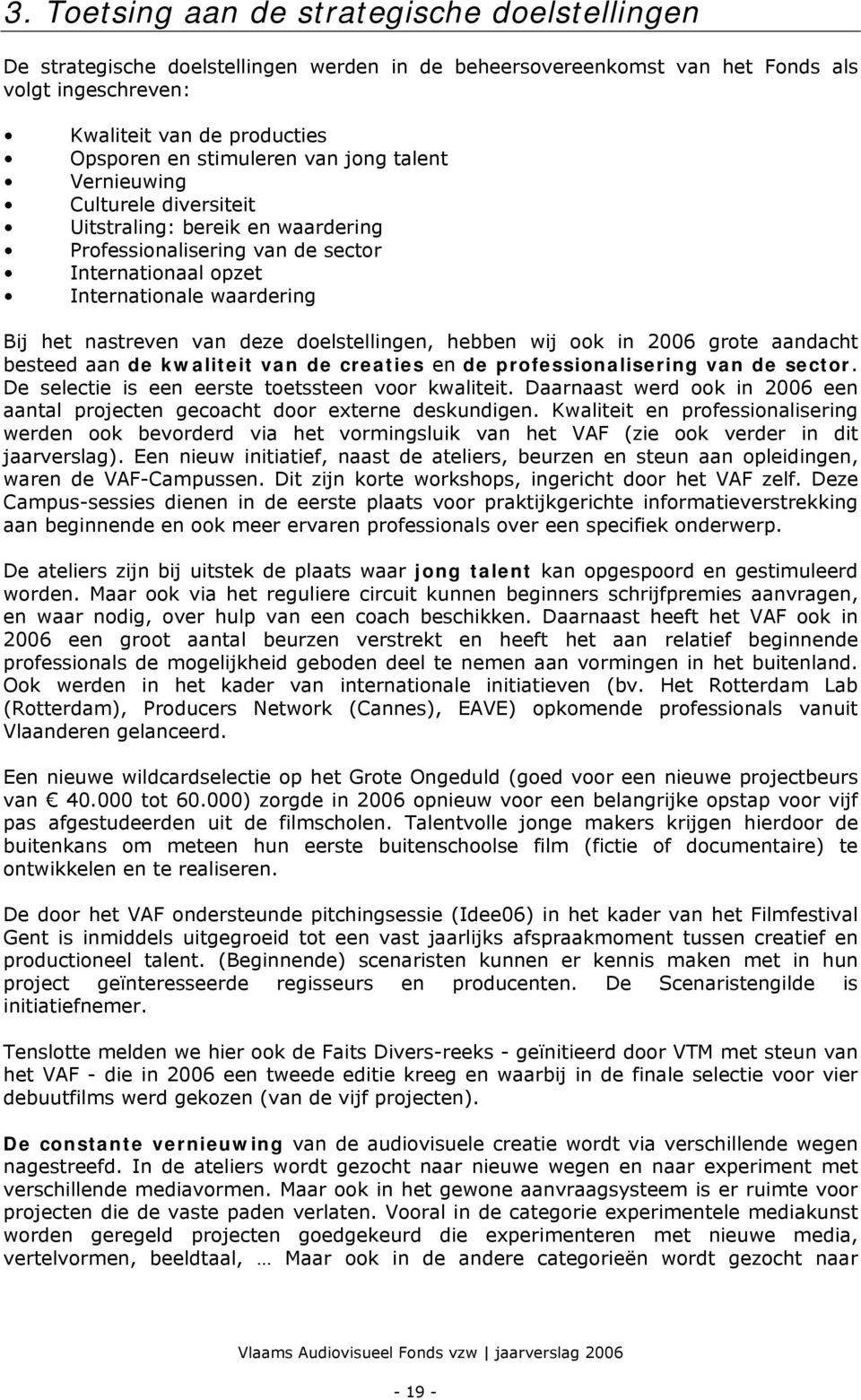 doelstellingen, hebben wij ook in 2006 grote aandacht besteed aan de kwaliteit van de creaties en de professionalisering van de sector. De selectie is een eerste toetssteen voor kwaliteit.