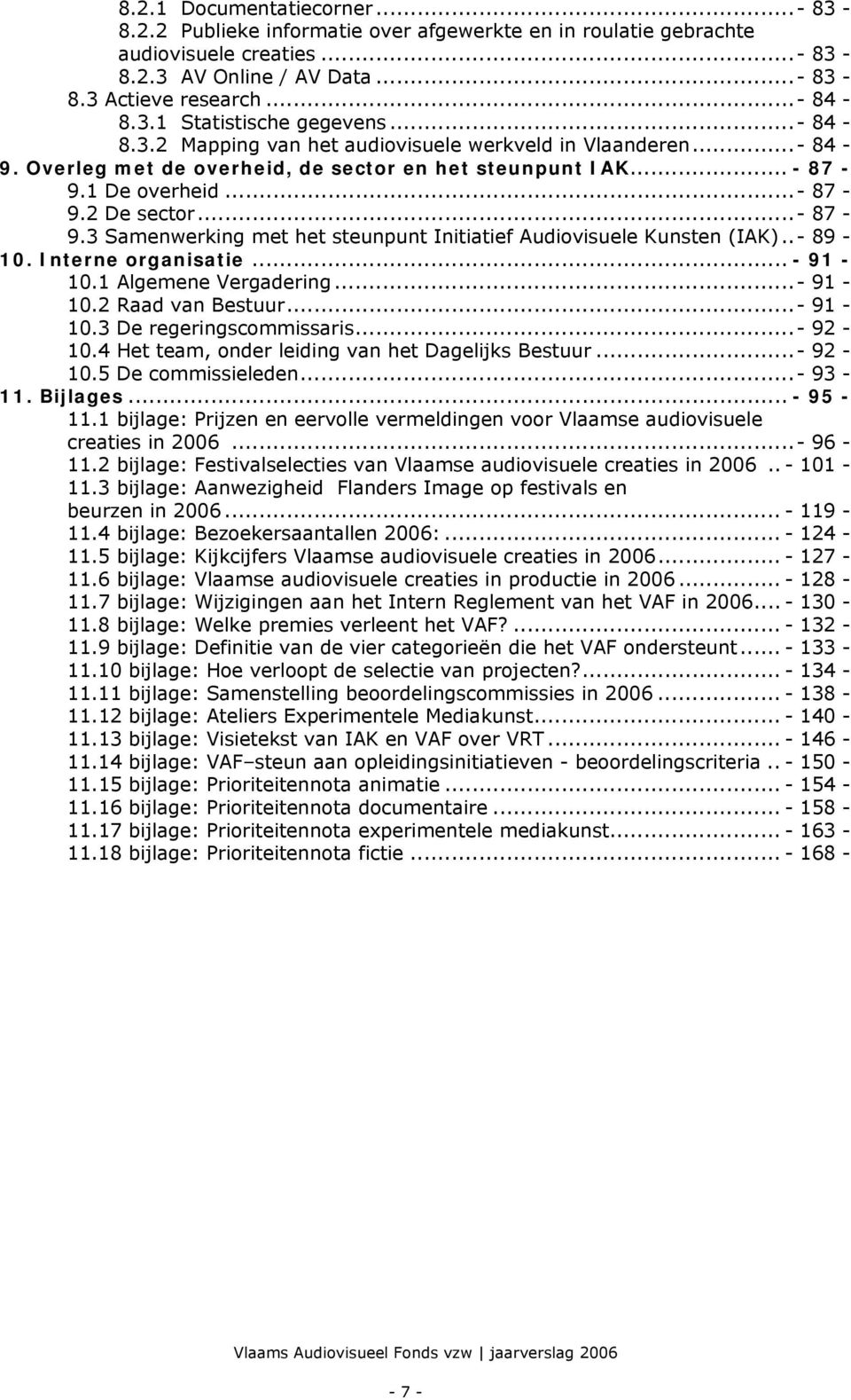 1 De overheid...- 87-9.2 De sector...- 87-9.3 Samenwerking met het steunpunt Initiatief Audiovisuele Kunsten (IAK)..- 89-10. Interne organisatie... - 91-10.1 Algemene Vergadering...- 91-10.2 Raad van Bestuur.