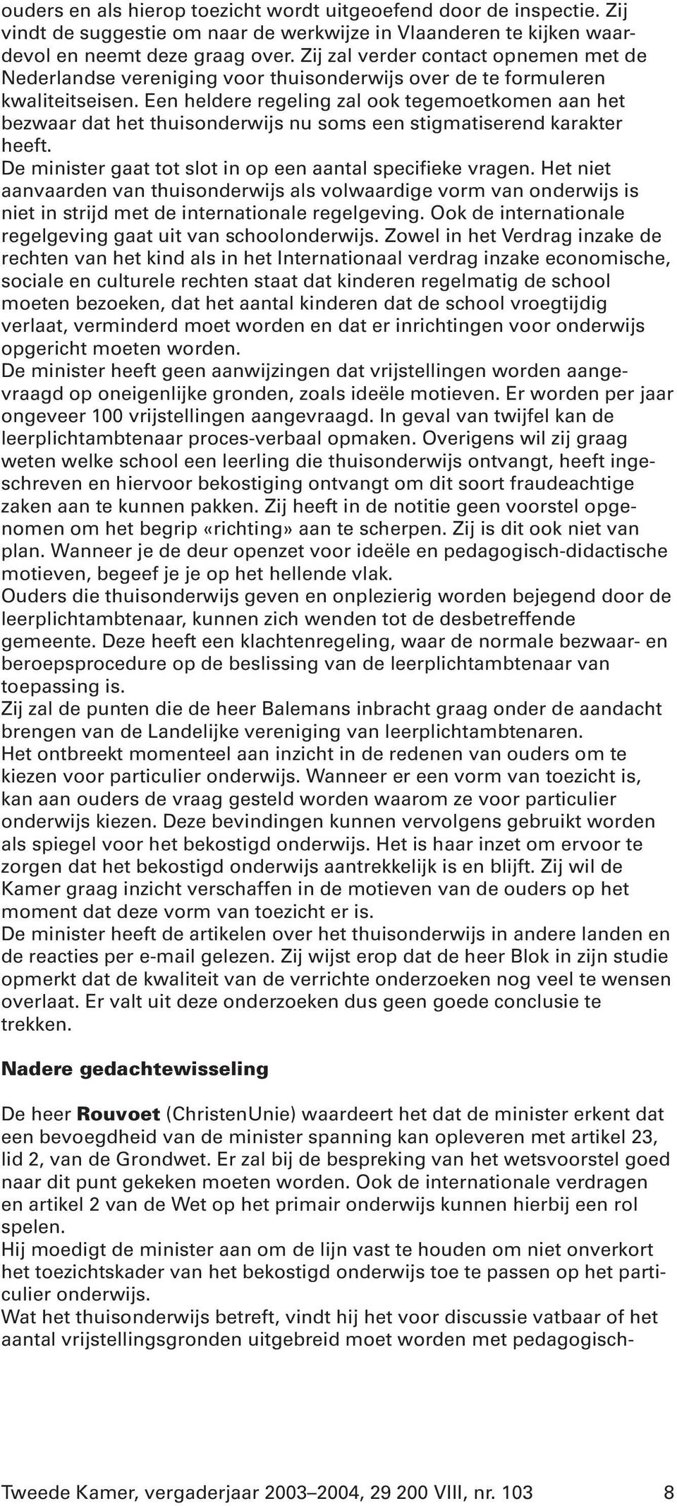 Een heldere regeling zal ook tegemoetkomen aan het bezwaar dat het thuisonderwijs nu soms een stigmatiserend karakter heeft. De minister gaat tot slot in op een aantal specifieke vragen.